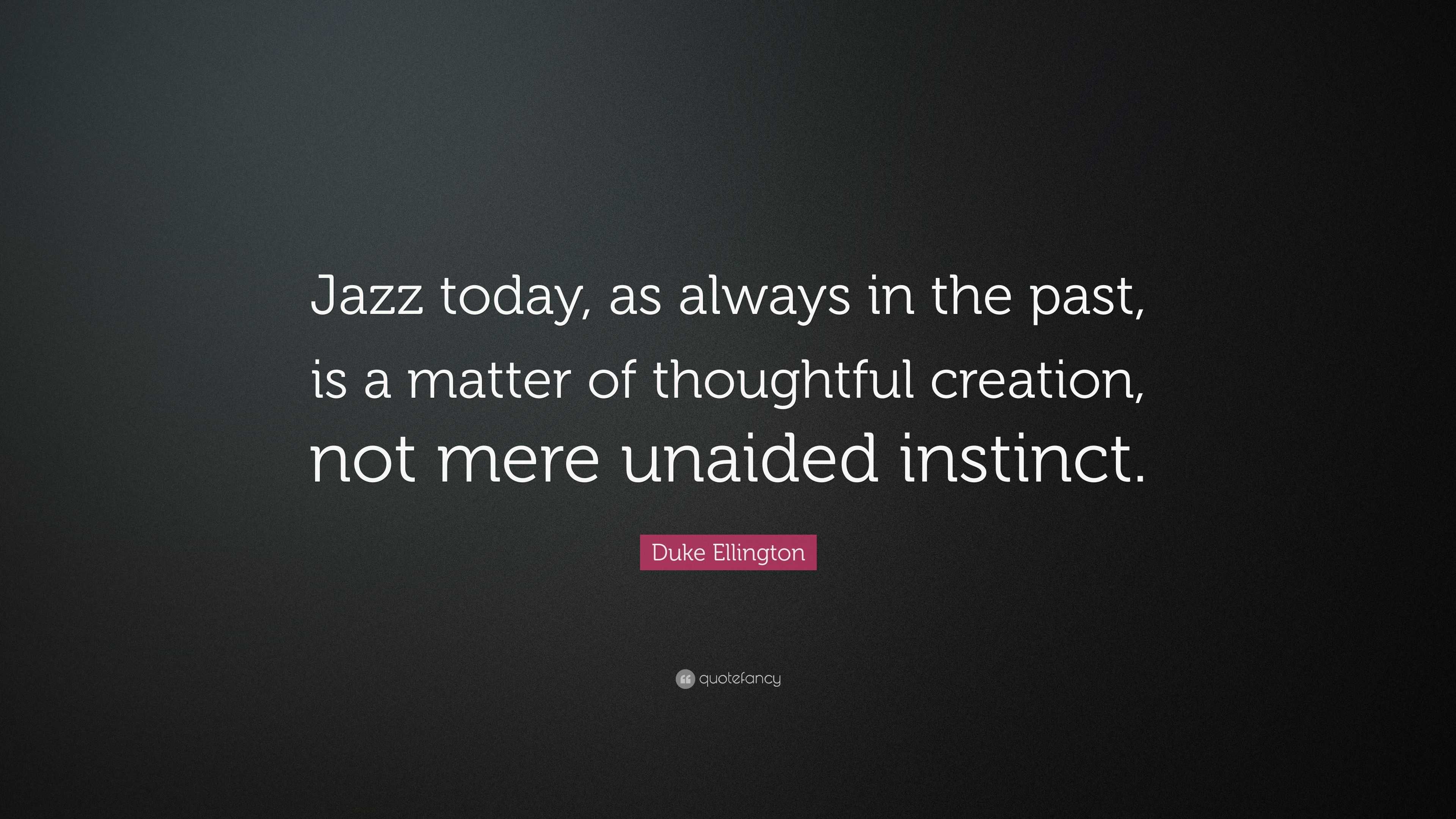 Duke Ellington Quote: “Jazz today, as always in the past, is a matter ...