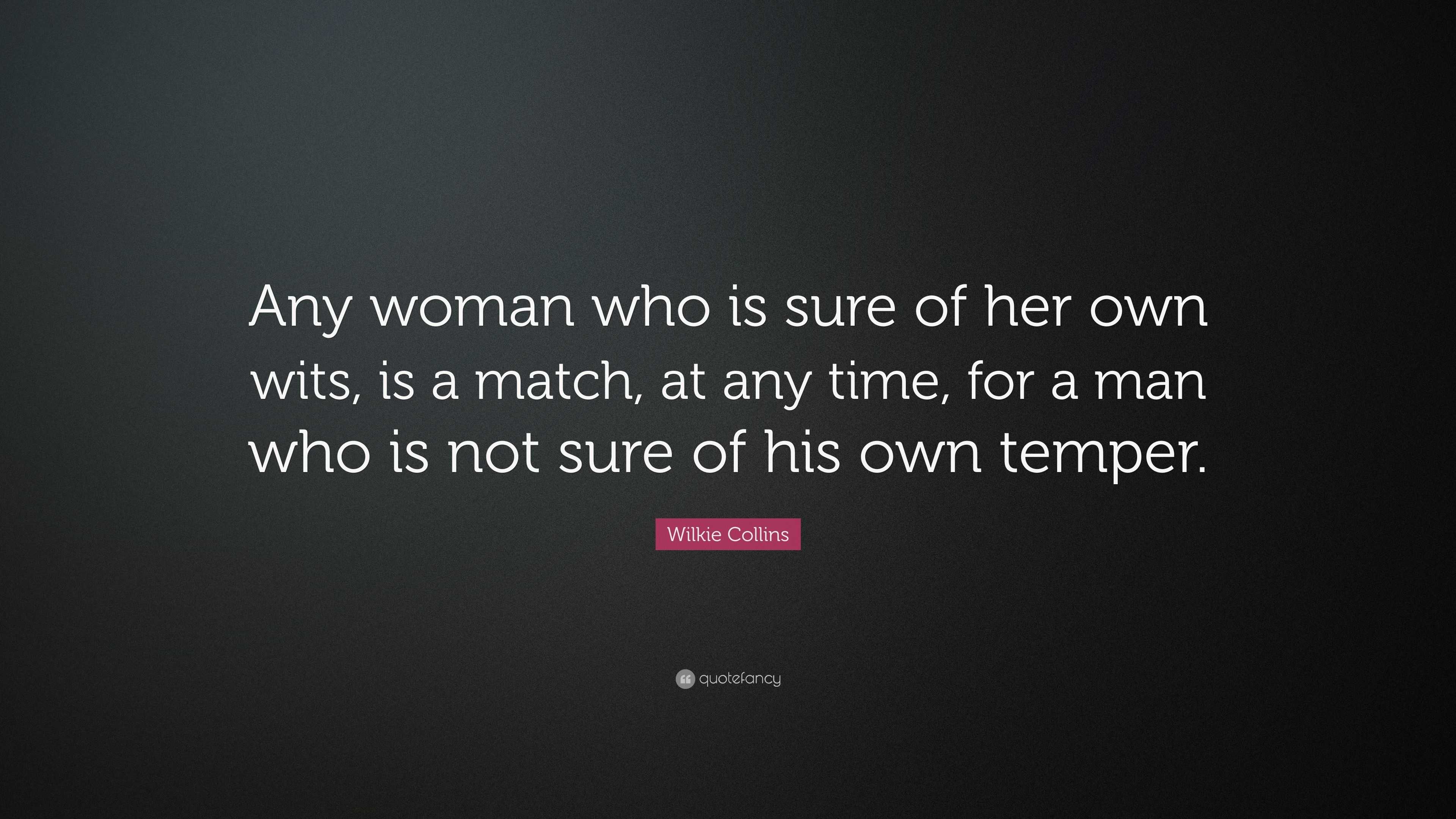 Wilkie Collins Quote: “Any woman who is sure of her own wits, is a ...