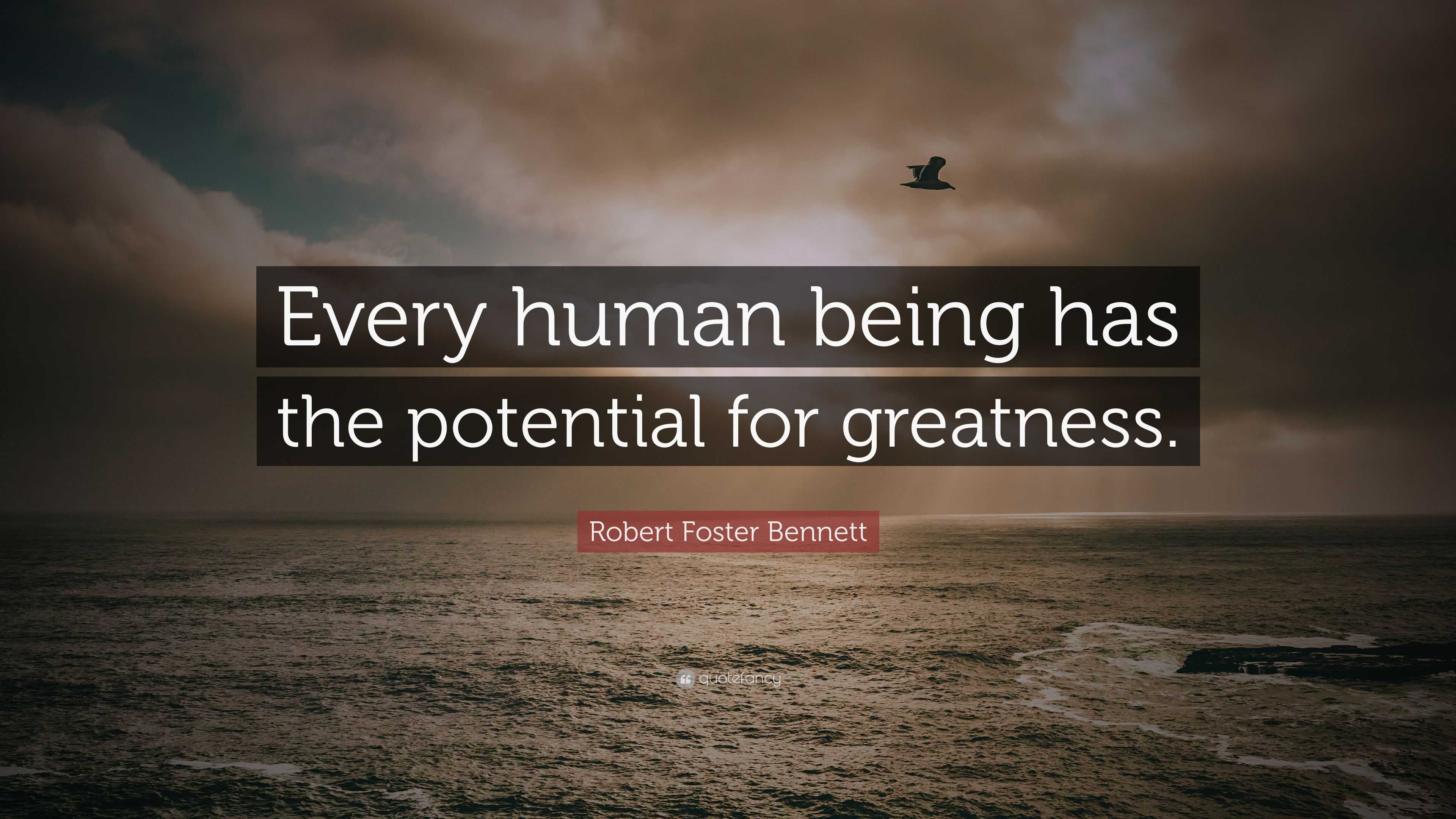 Robert Foster Bennett Quote “every Human Being Has The Potential For