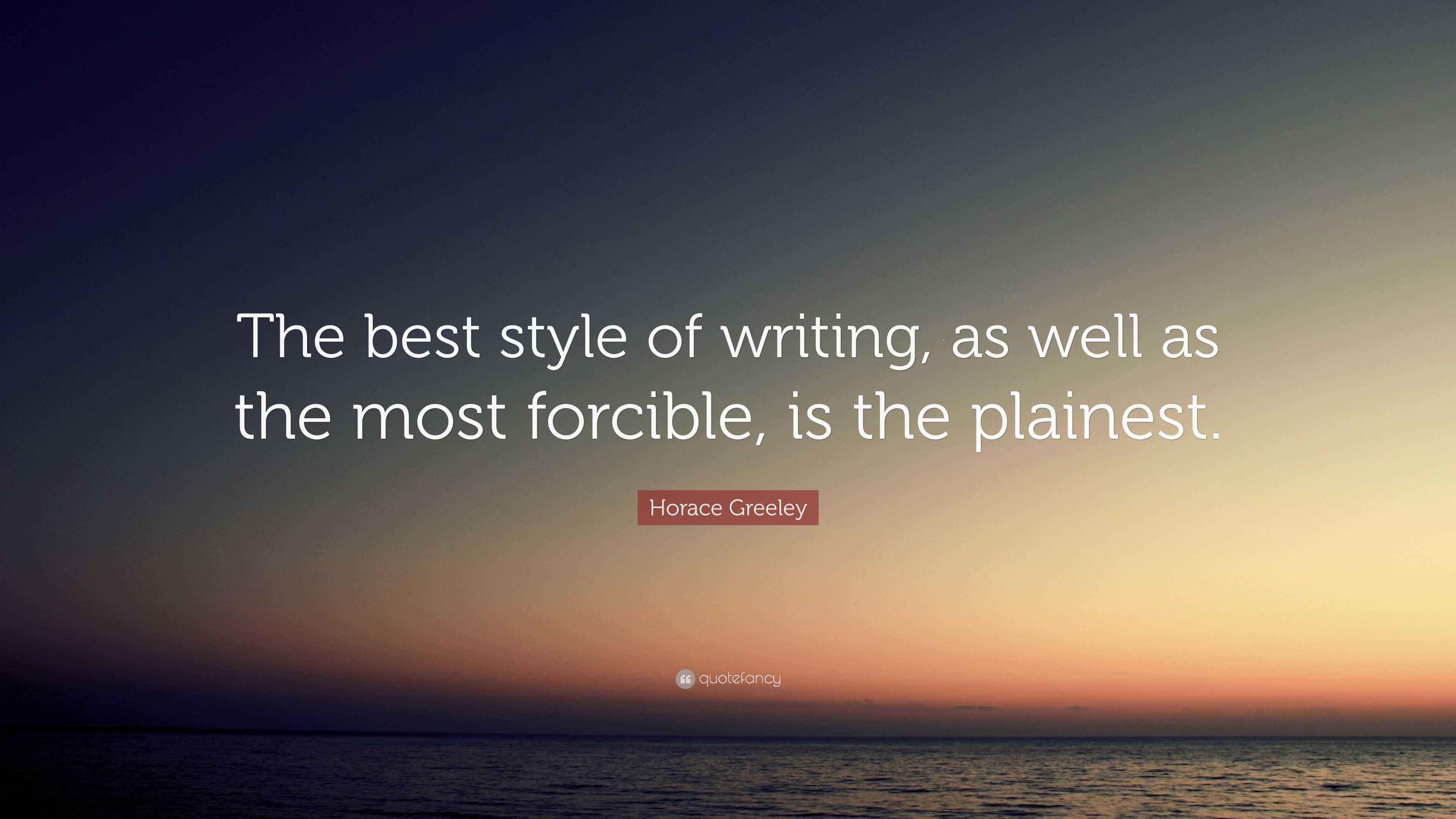 Horace Greeley Quote “The best style of writing, as well as the most