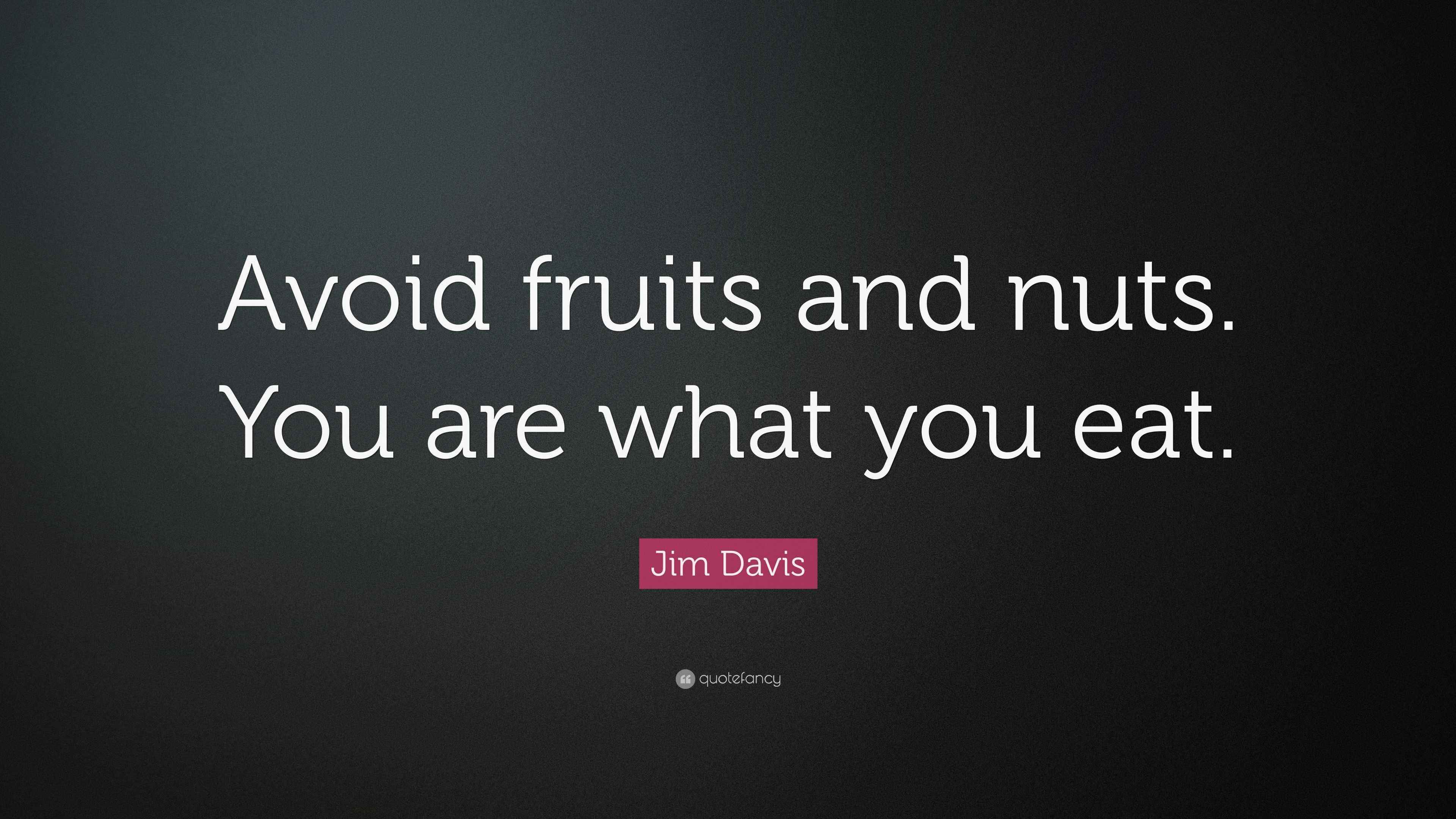 Jim Davis Quote “Avoid fruits and nuts. You are what you eat.”