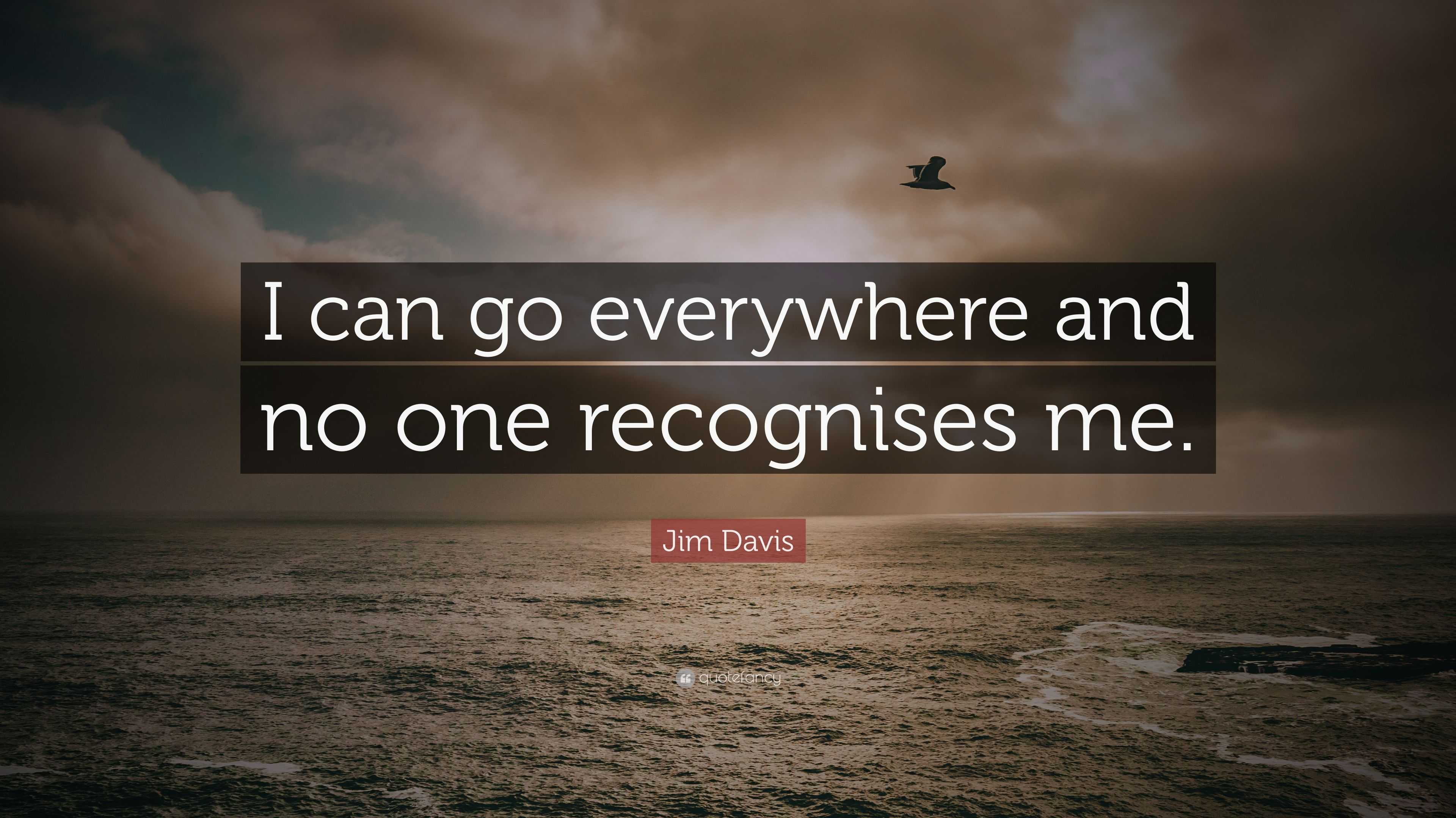 Jim Davis Quote: “I can go everywhere and no one recognises me.”