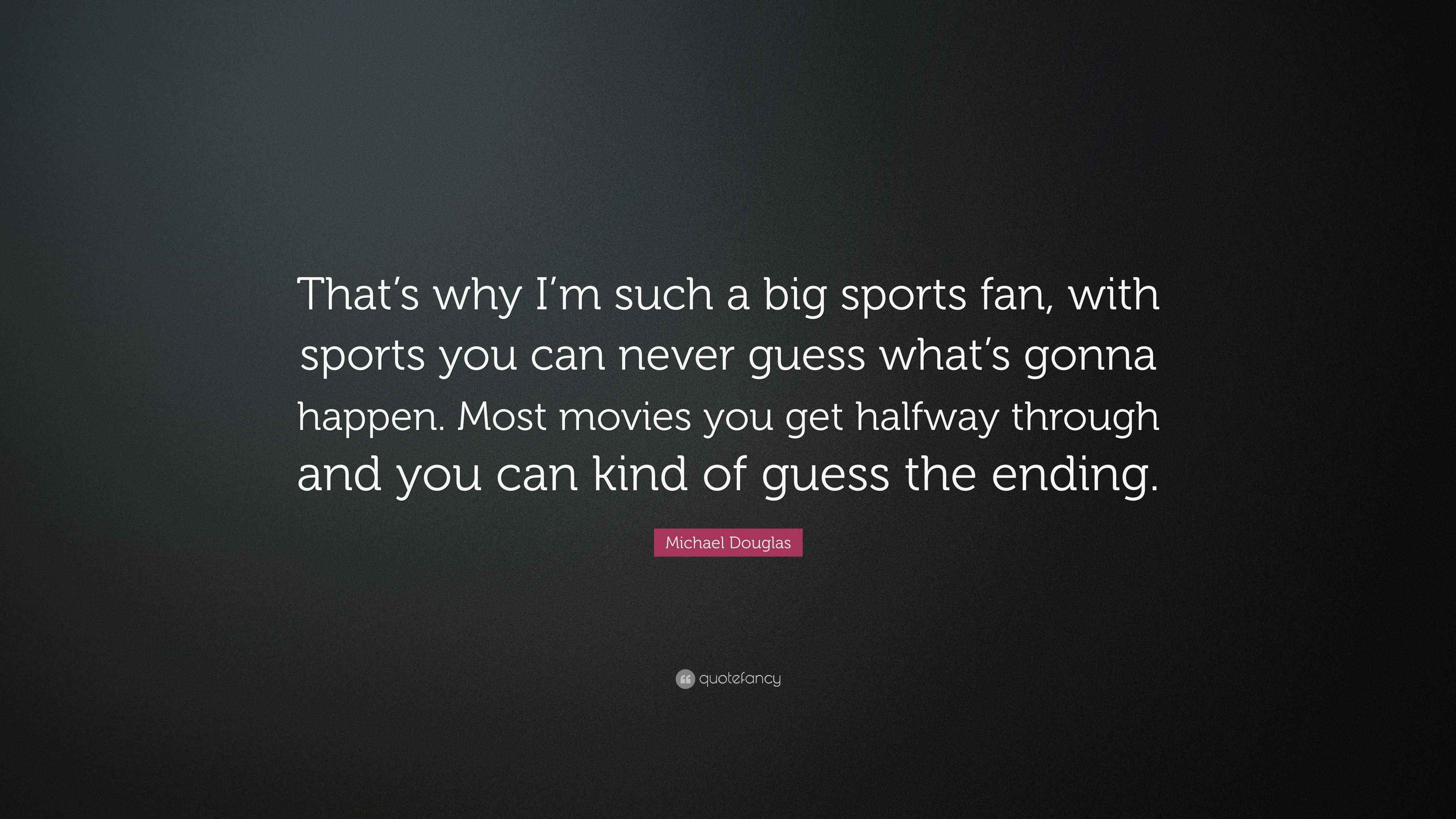 Michael Douglas Quote “That’s why I’m such a big sports fan, with