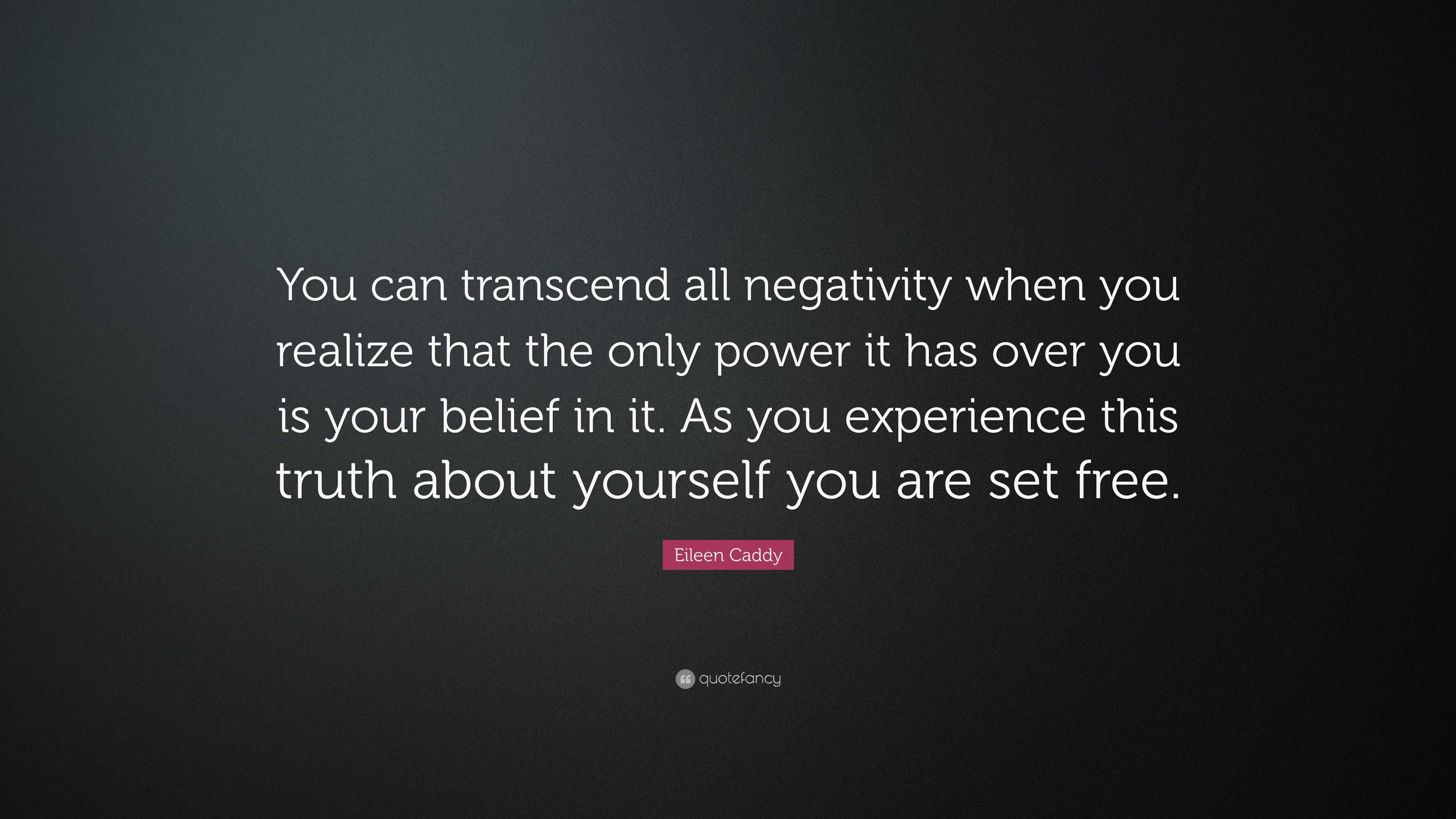 Eileen Caddy Quote: “You can transcend all negativity when you realize ...