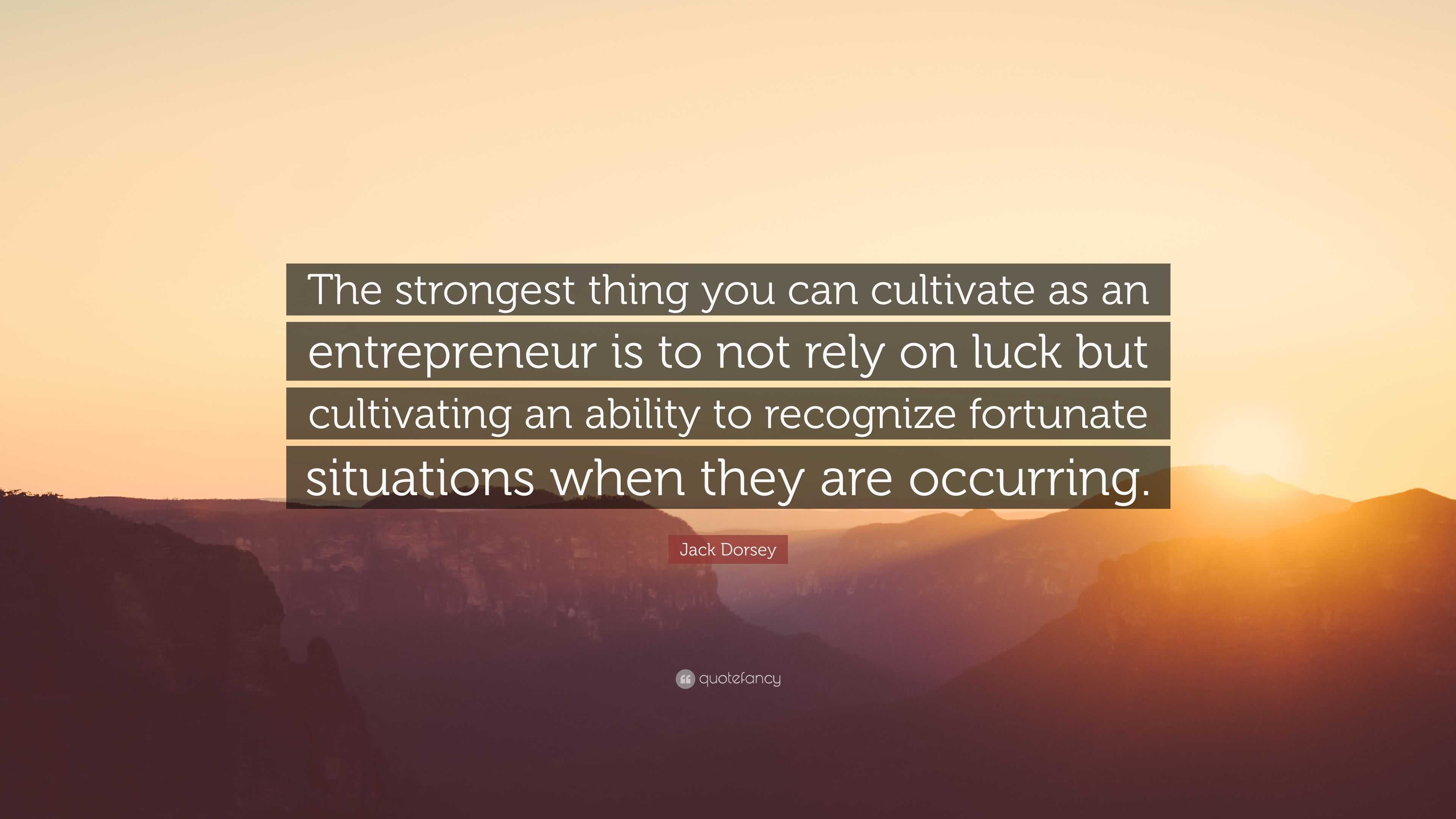 Jack Dorsey Quote: “The Strongest Thing You Can Cultivate As An ...