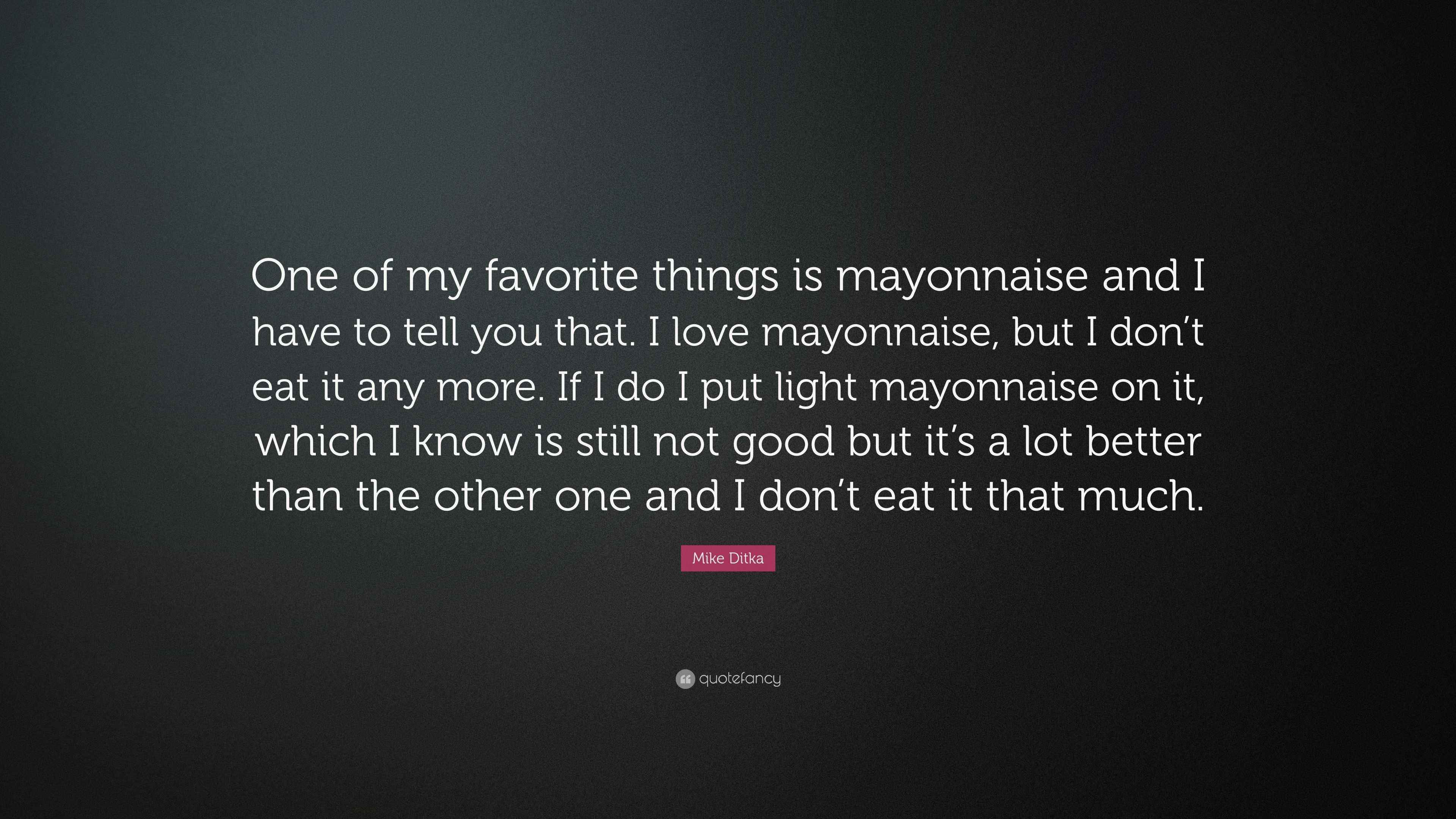 Mike Ditka Quote “One of my favorite things is mayonnaise