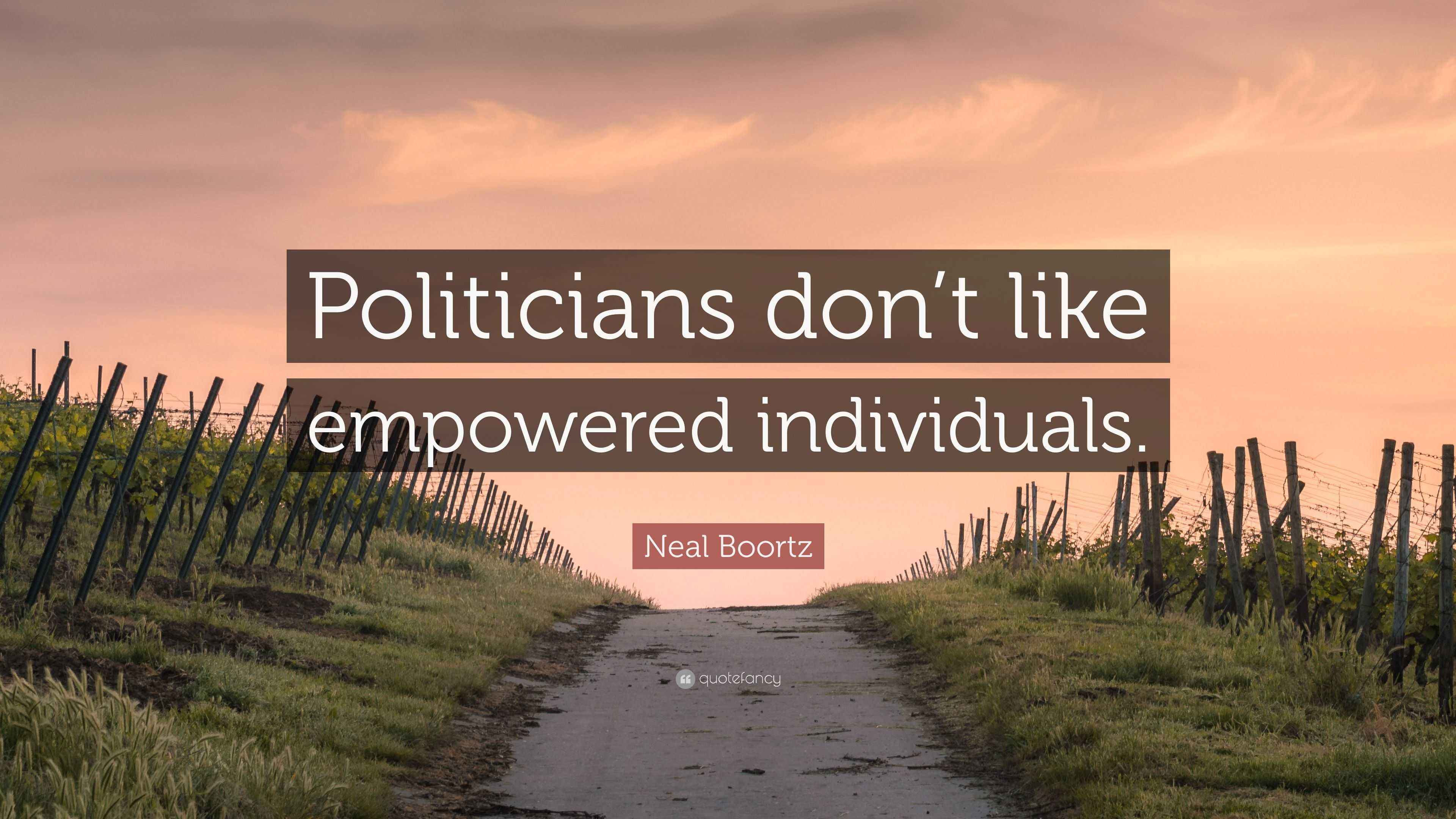 Neal Boortz Quote “Politicians don’t like empowered individuals.”