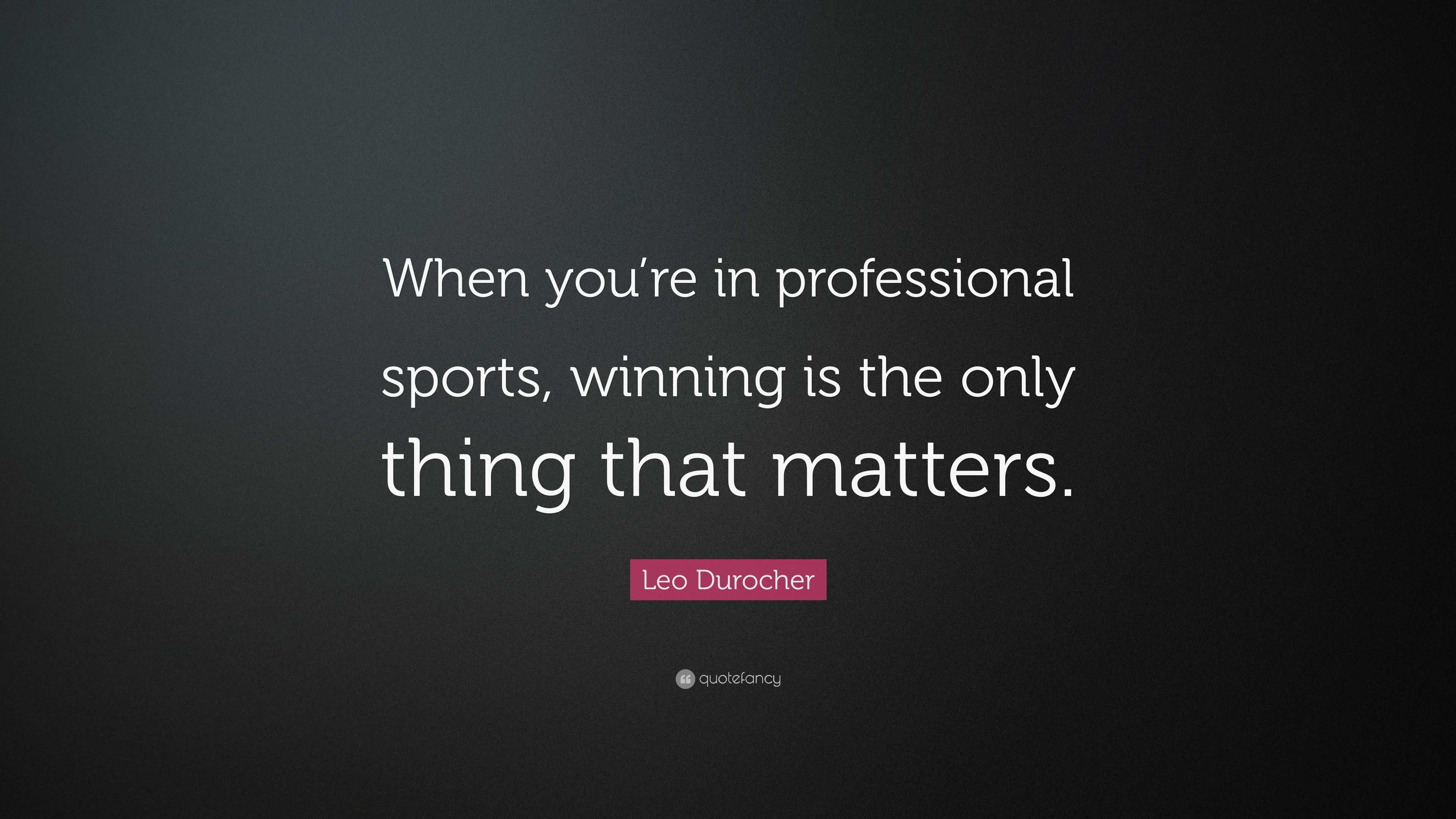 Leo Durocher Quote: “When you’re in professional sports, winning is the ...