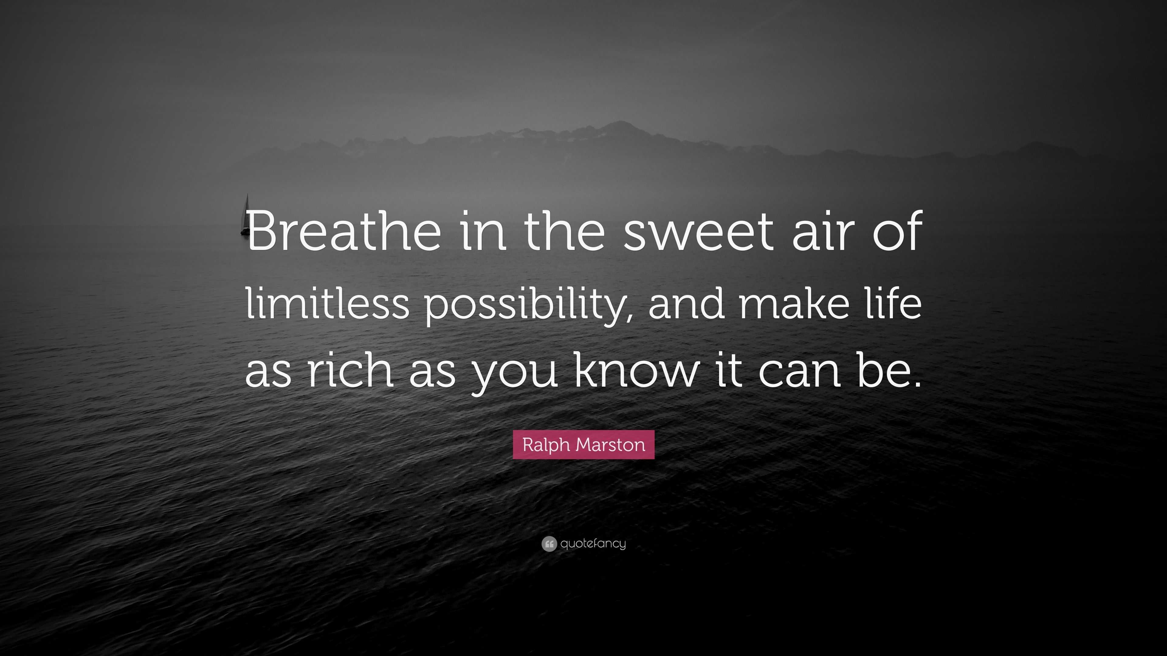 Ralph Marston Quote: “Breathe in the sweet air of limitless possibility ...