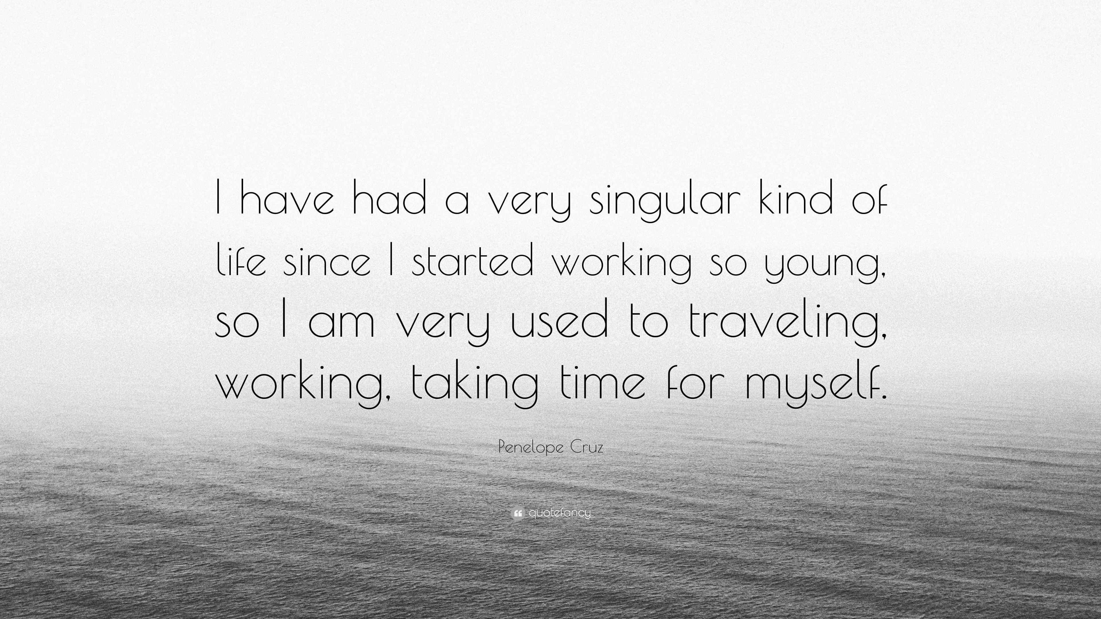 Penelope Cruz Quote “I have had a very singular kind of life since I
