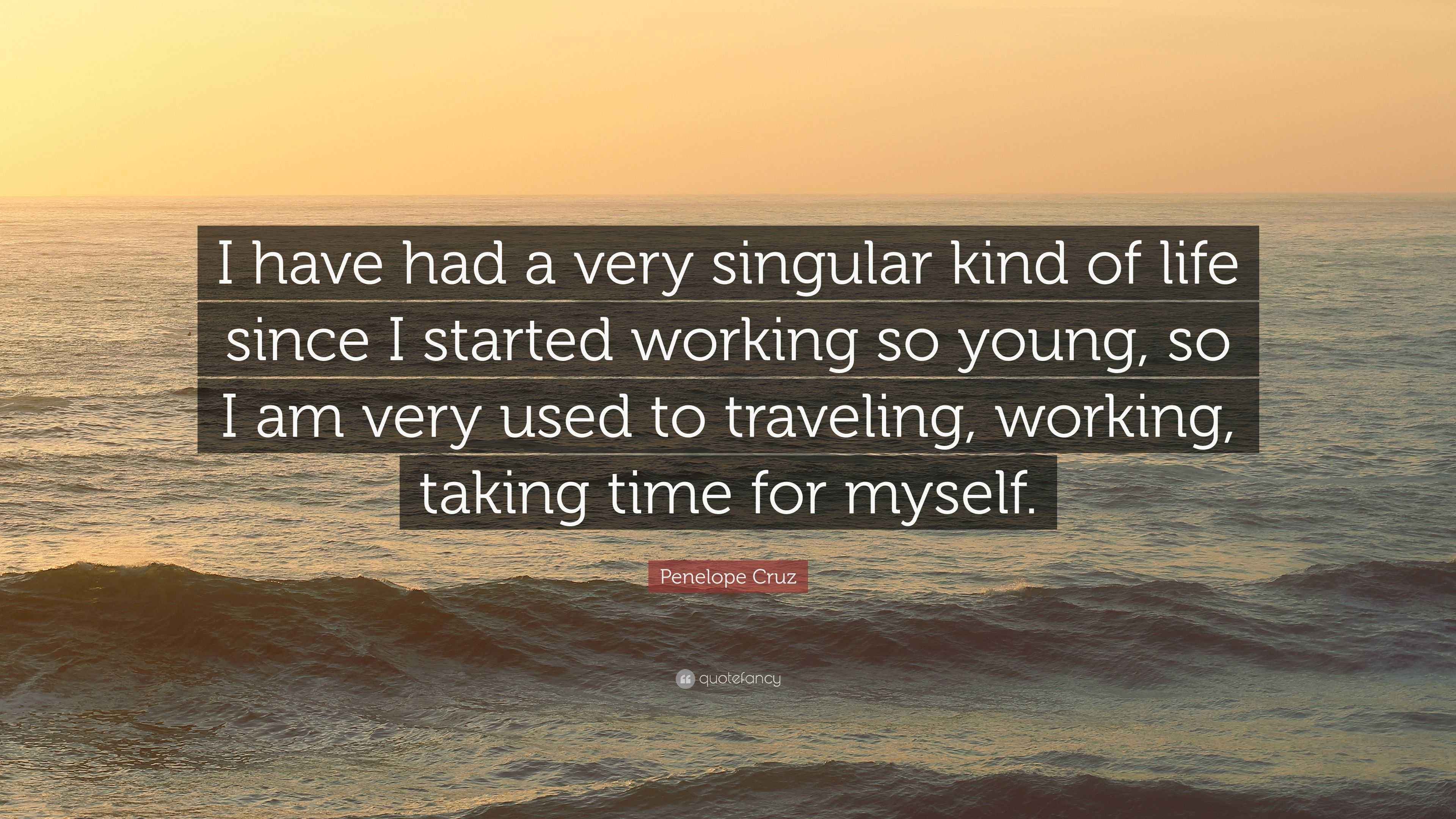 Penelope Cruz Quote “I have had a very singular kind of life since I