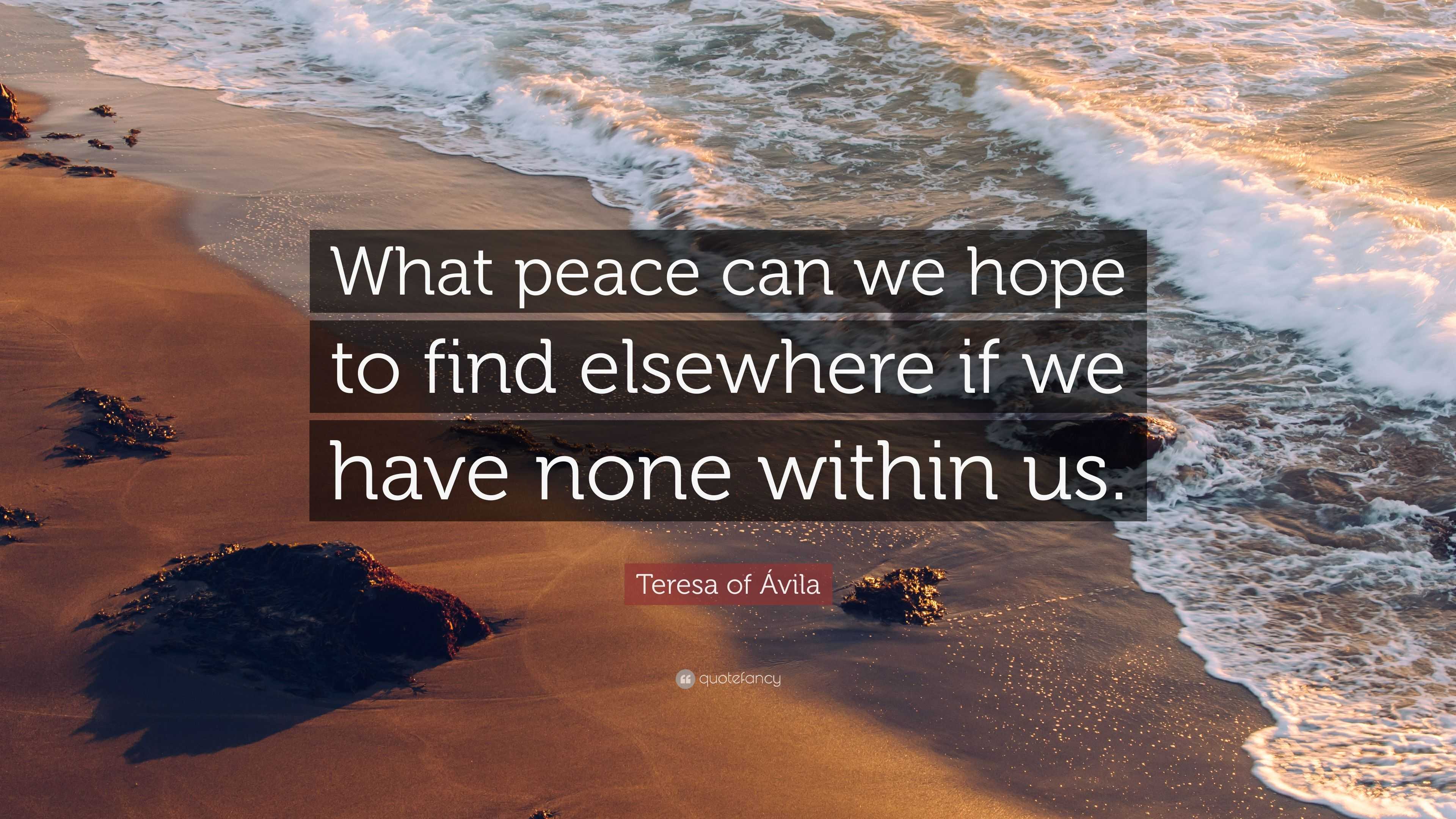 Teresa of Ávila Quote: “What peace can we hope to find elsewhere if we ...