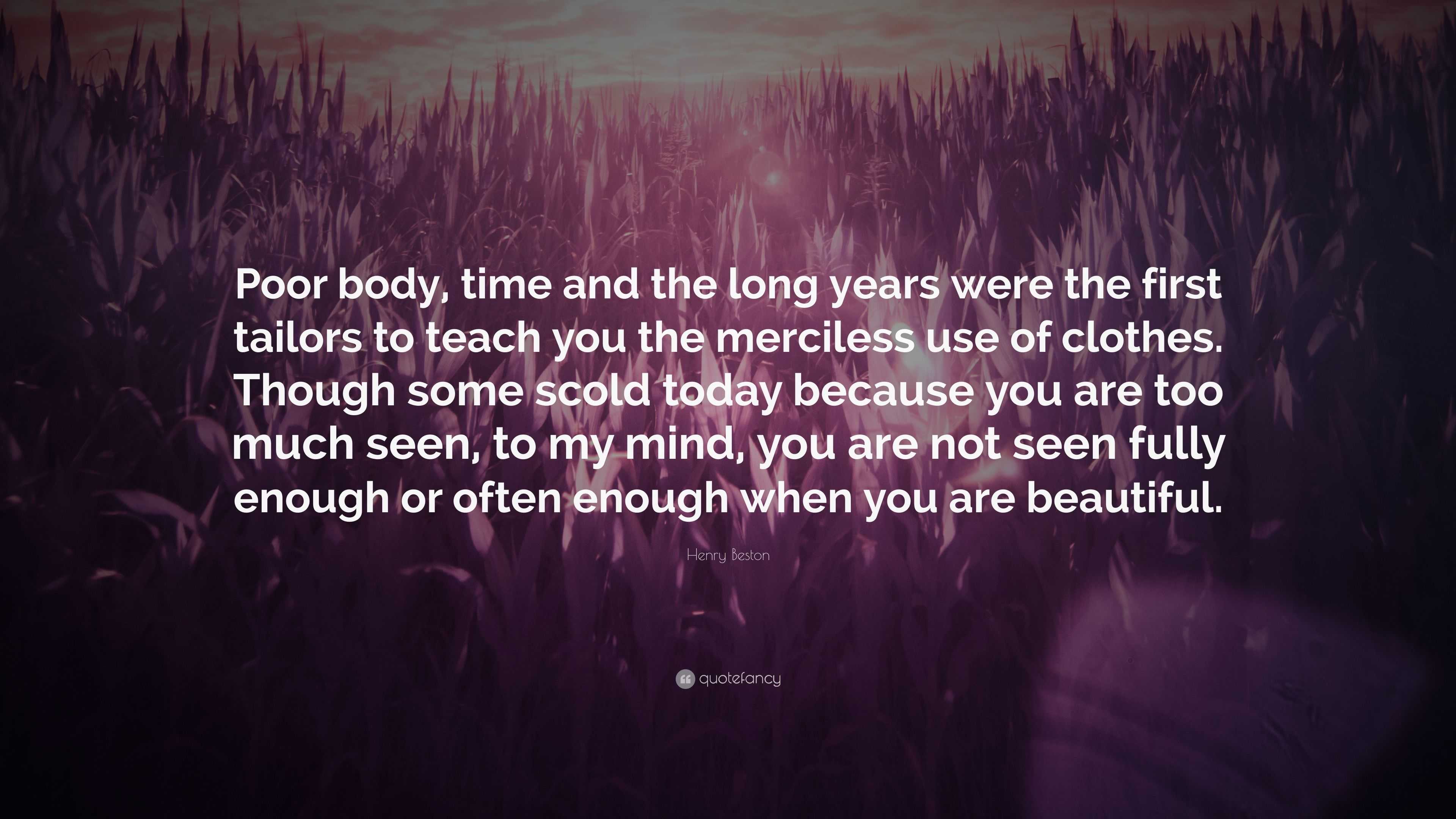 Henry Beston Quote: “Poor body, time and the long years were the first ...