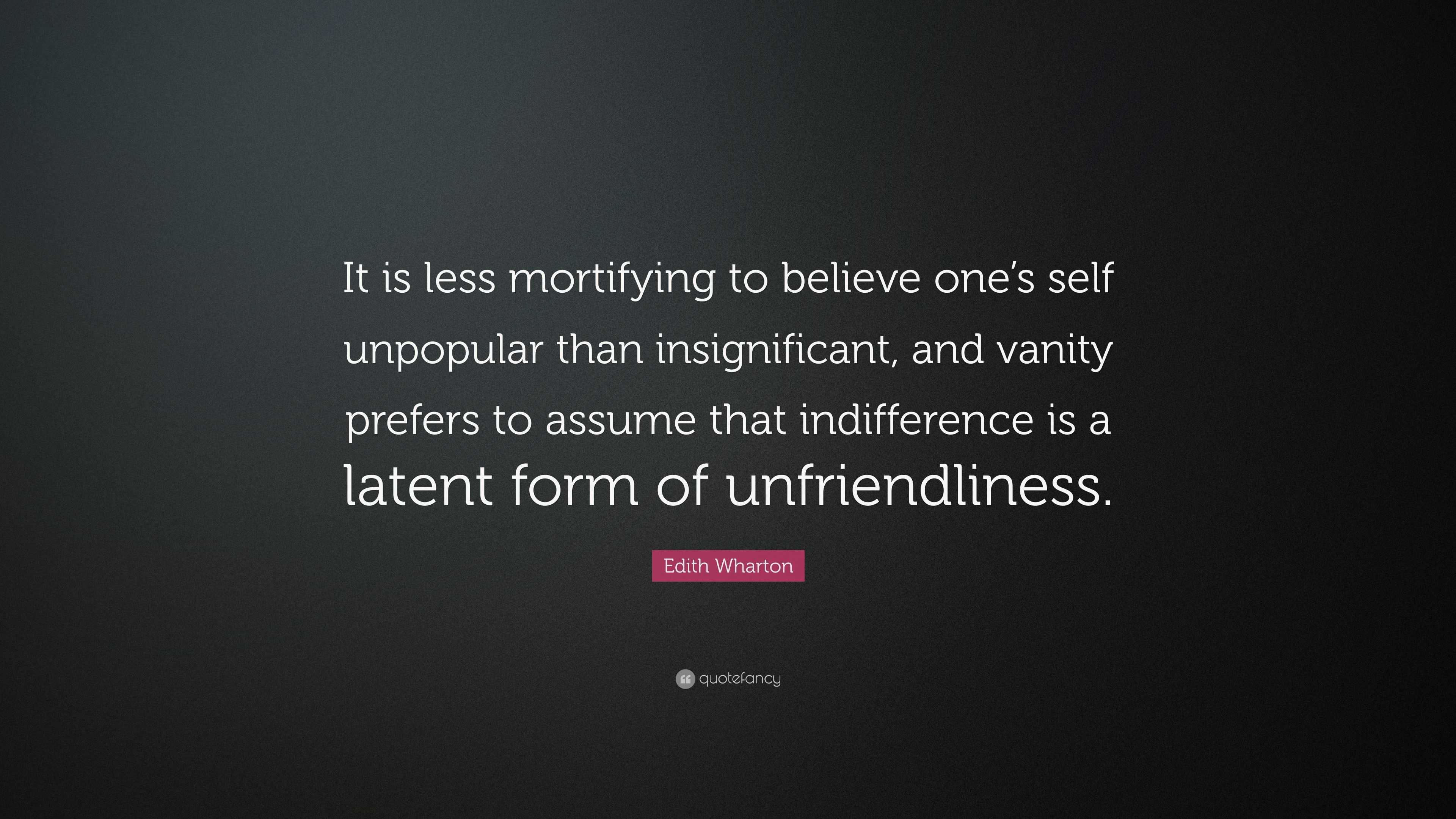 Edith Wharton Quote: “It is less mortifying to believe one’s self ...