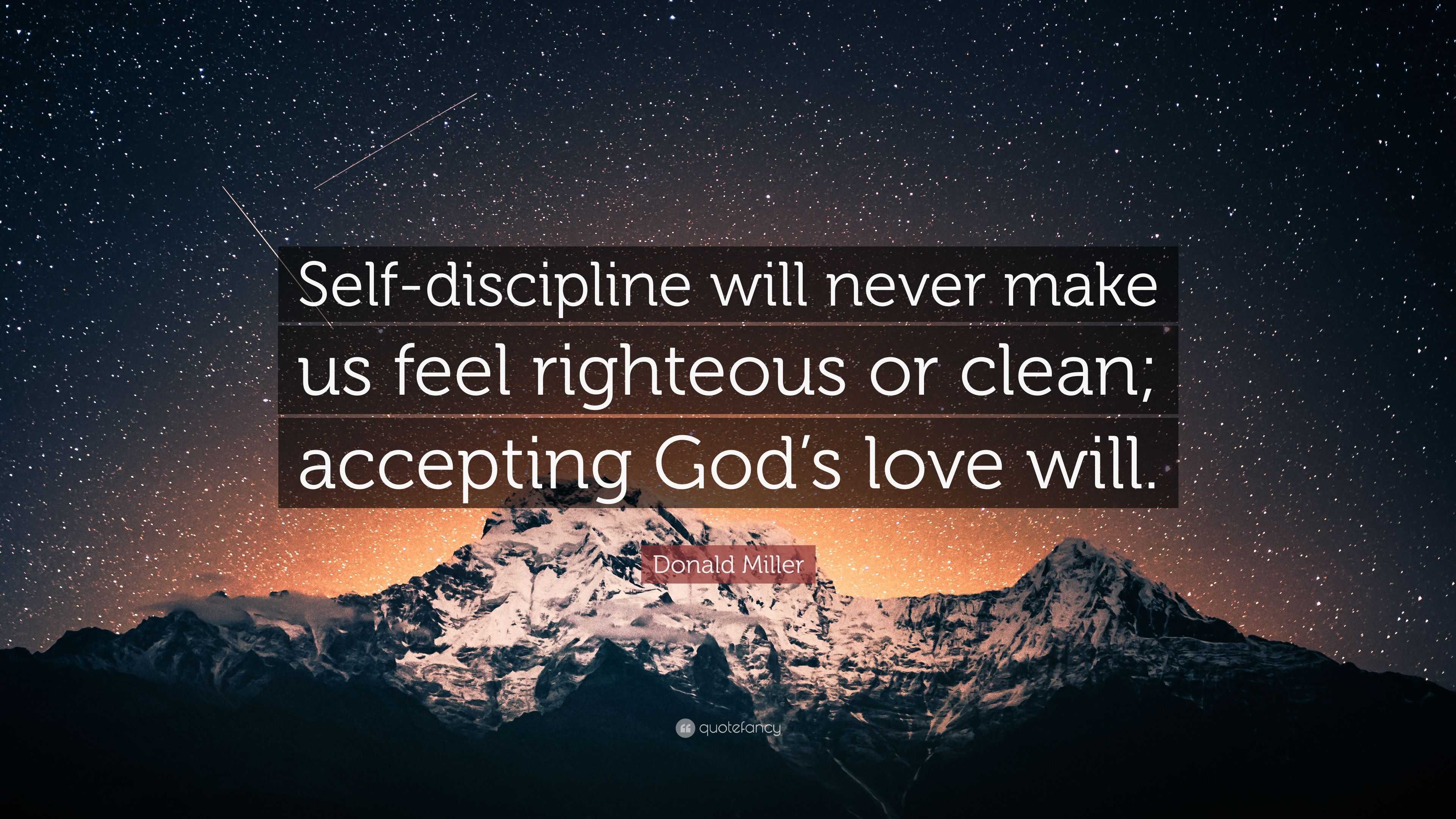 Donald Miller Quote: “Self-discipline will never make us feel righteous