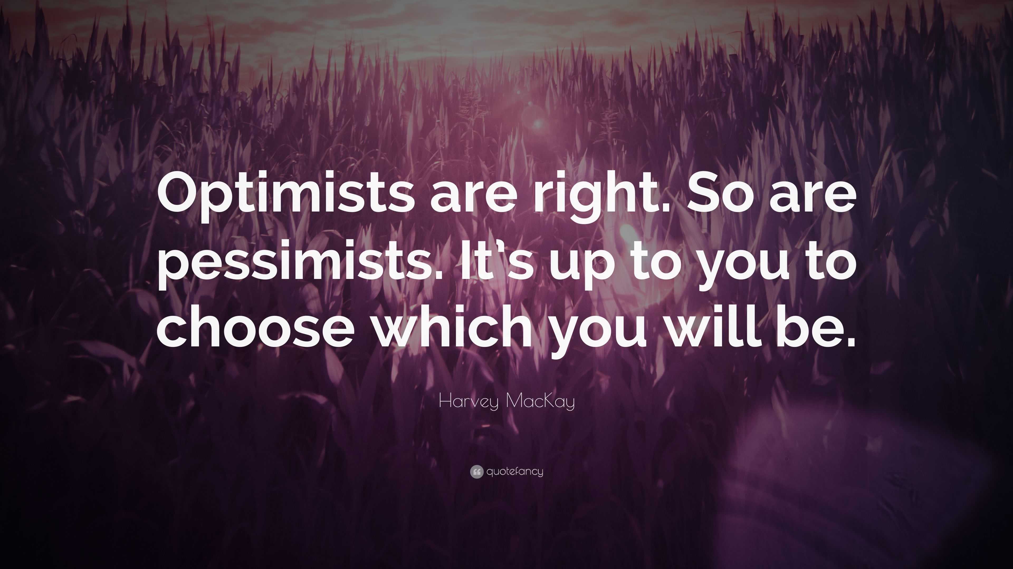 If The Pessimists Are Right Quote - Harvey MacKay Quote: “Optimists are right. So are pessimists. It’s up