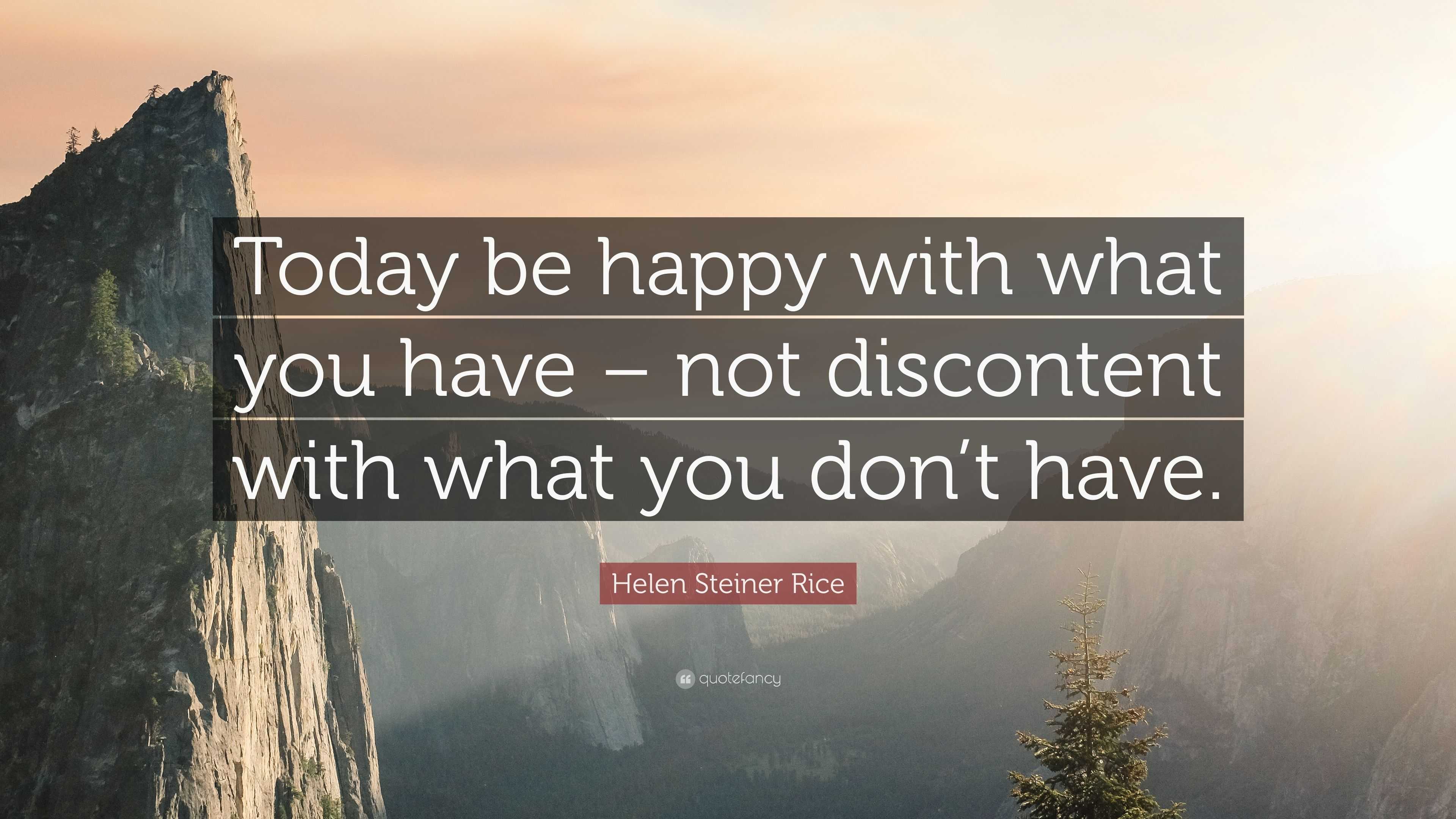 Helen Steiner Rice Quote: “Today be happy with what you have – not ...