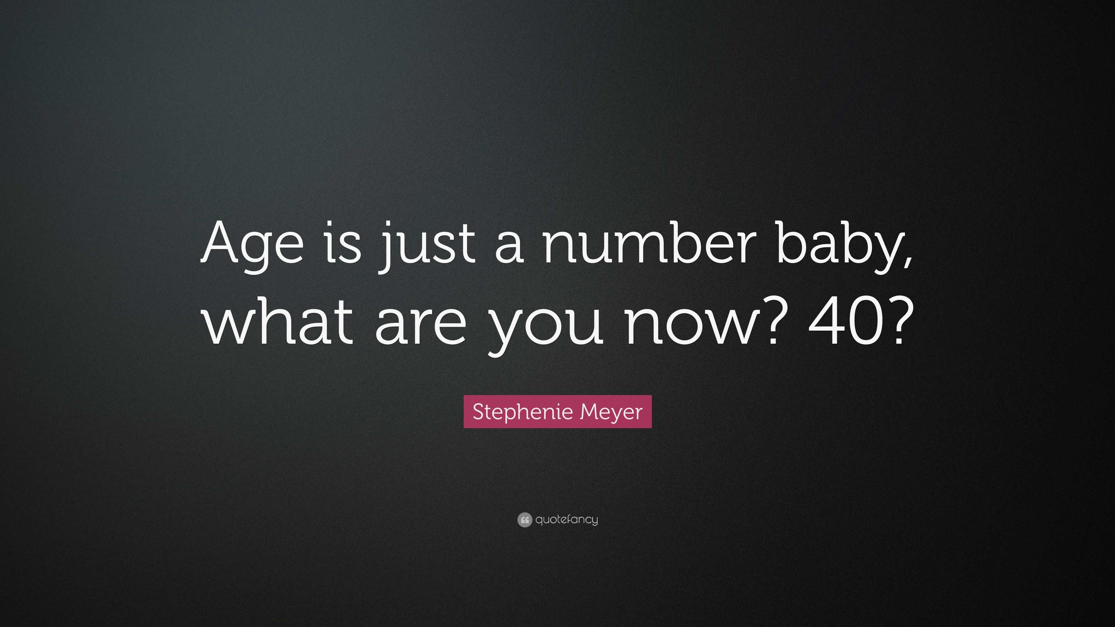 Stephenie Meyer Quote “Age is just a number baby, what