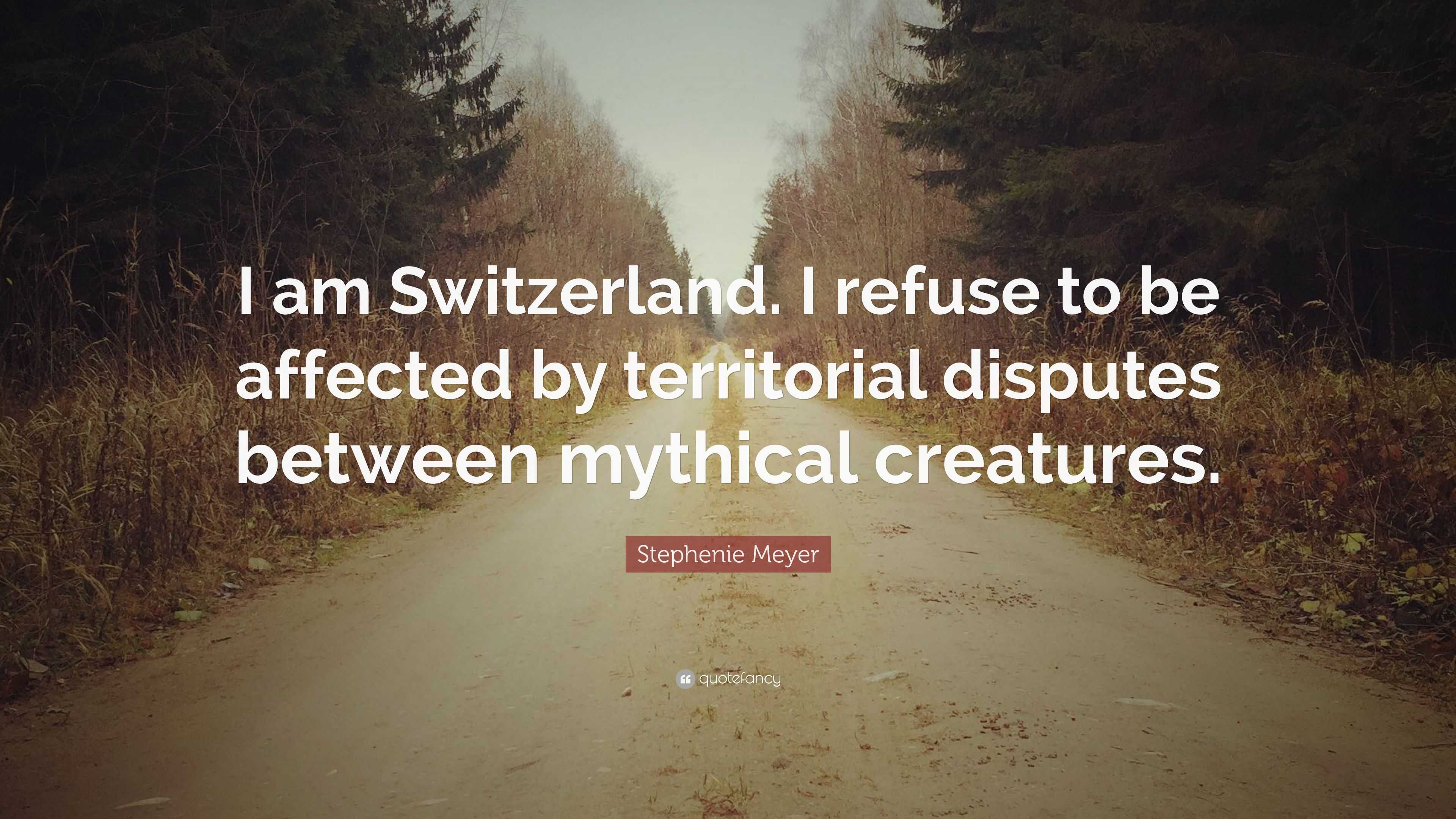 Stephenie Meyer Quote: “I am Switzerland. I refuse to be affected by ...