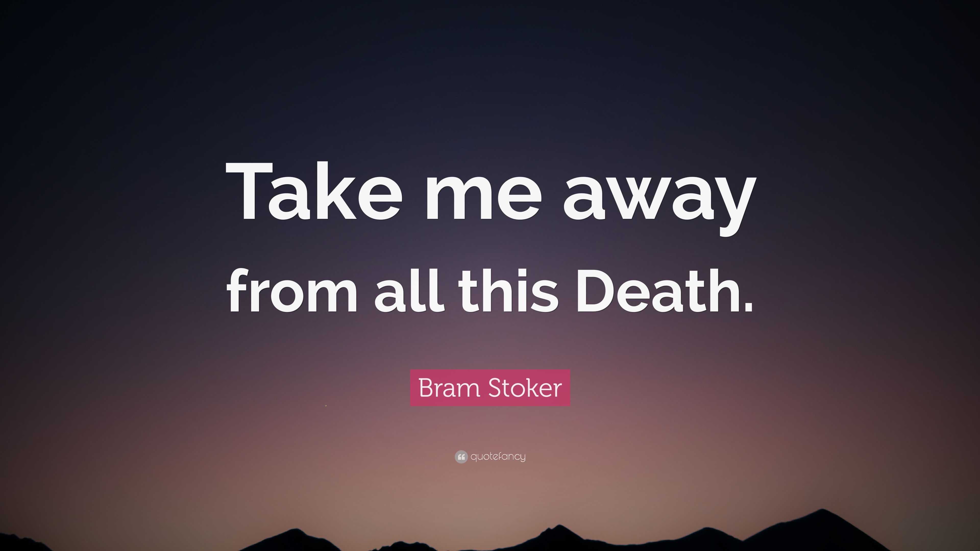 Bram Stoker Quote Take Me Away From All This Death