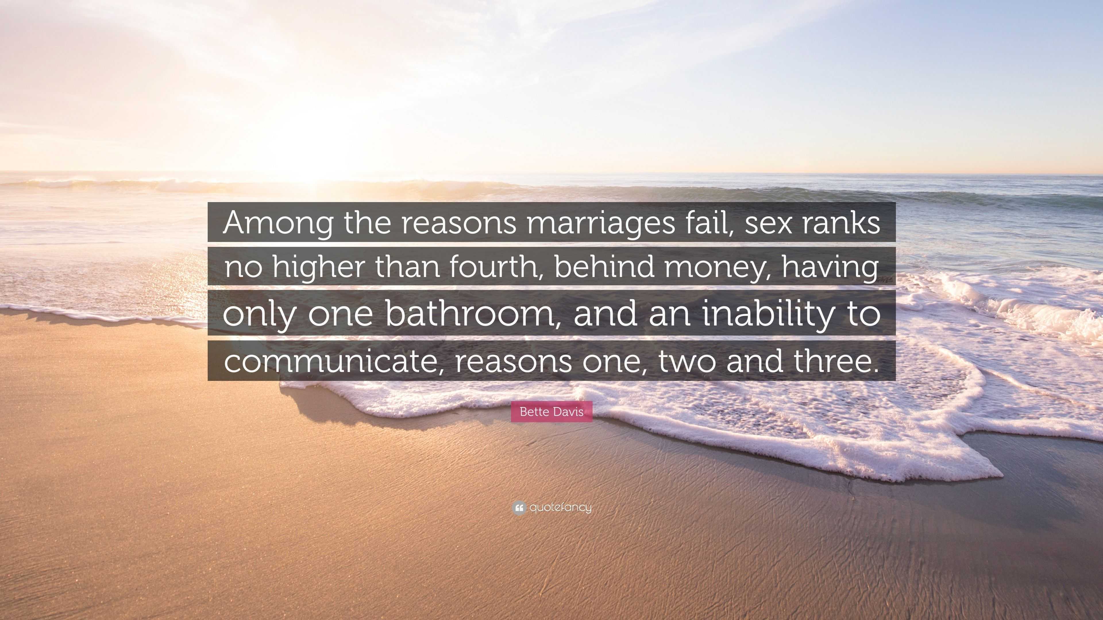 Bette Davis Quote: “Among the reasons marriages fail, sex ranks no higher  than fourth, behind money, having only one bathroom, and an inabil...”