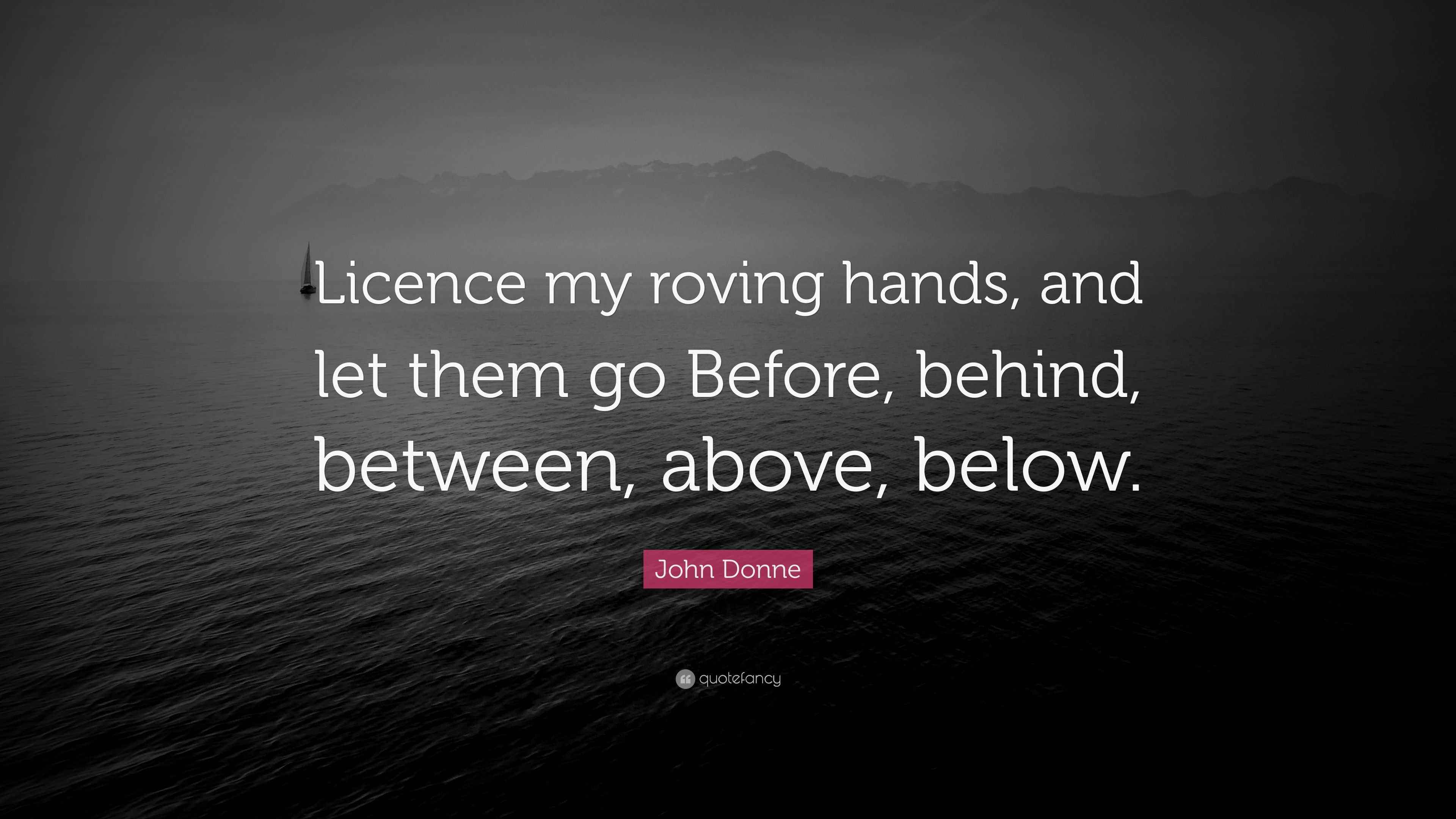 John Donne Quote “Licence my roving hands, and let them go Before