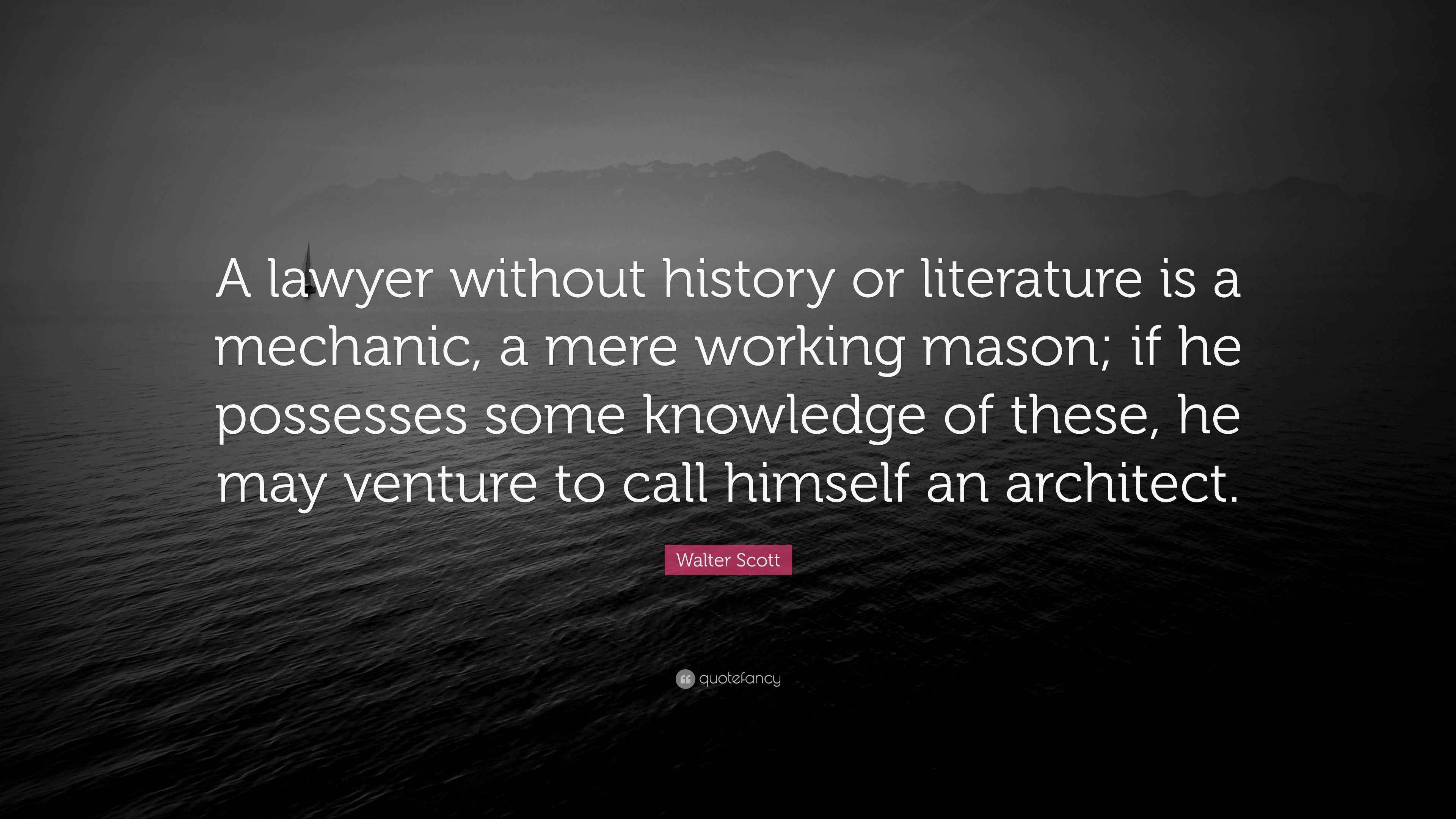 Walter Scott Quote “A lawyer without history or literature is a