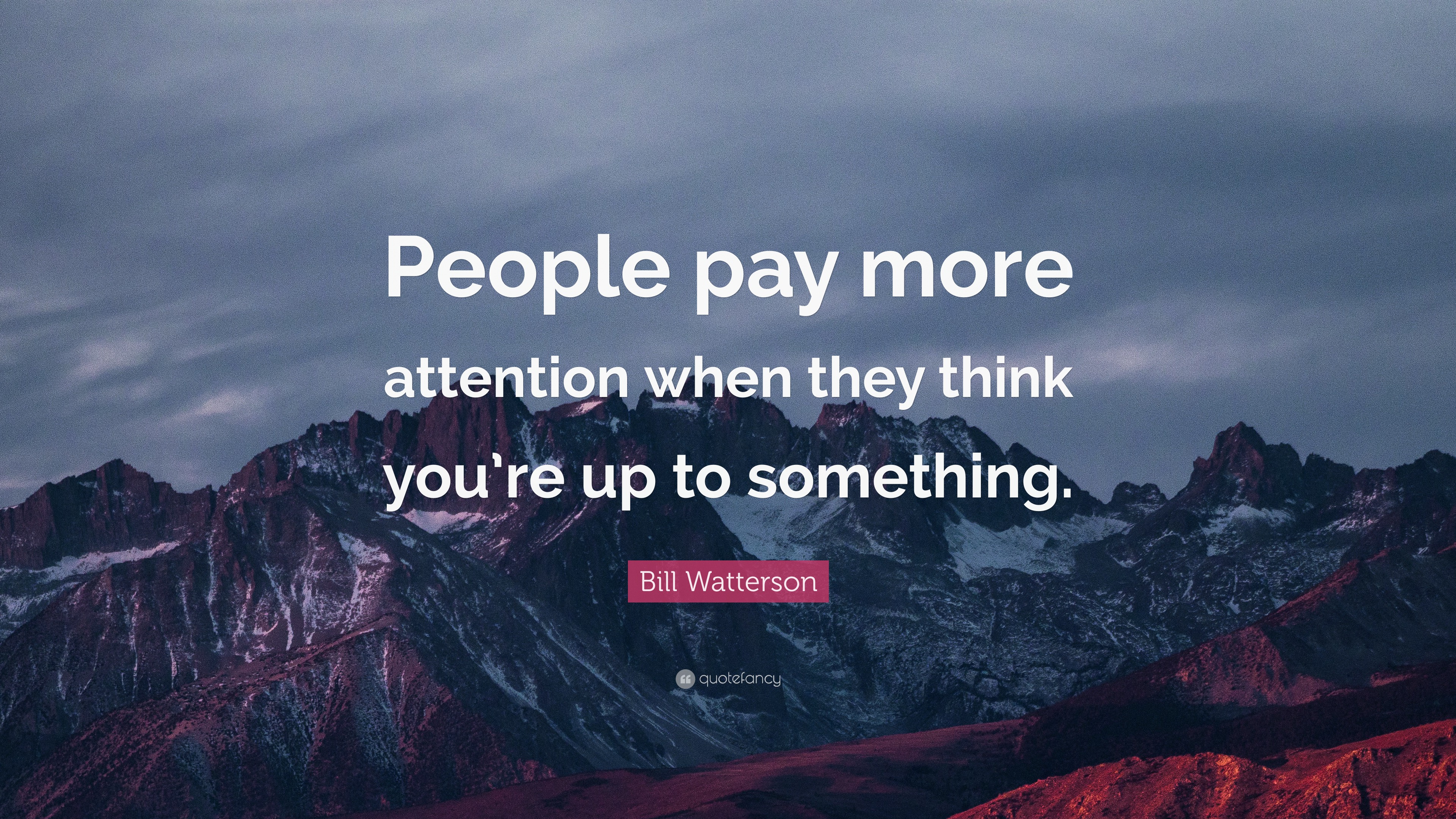 Bill Watterson Quote: “People pay more attention when they think you’re ...