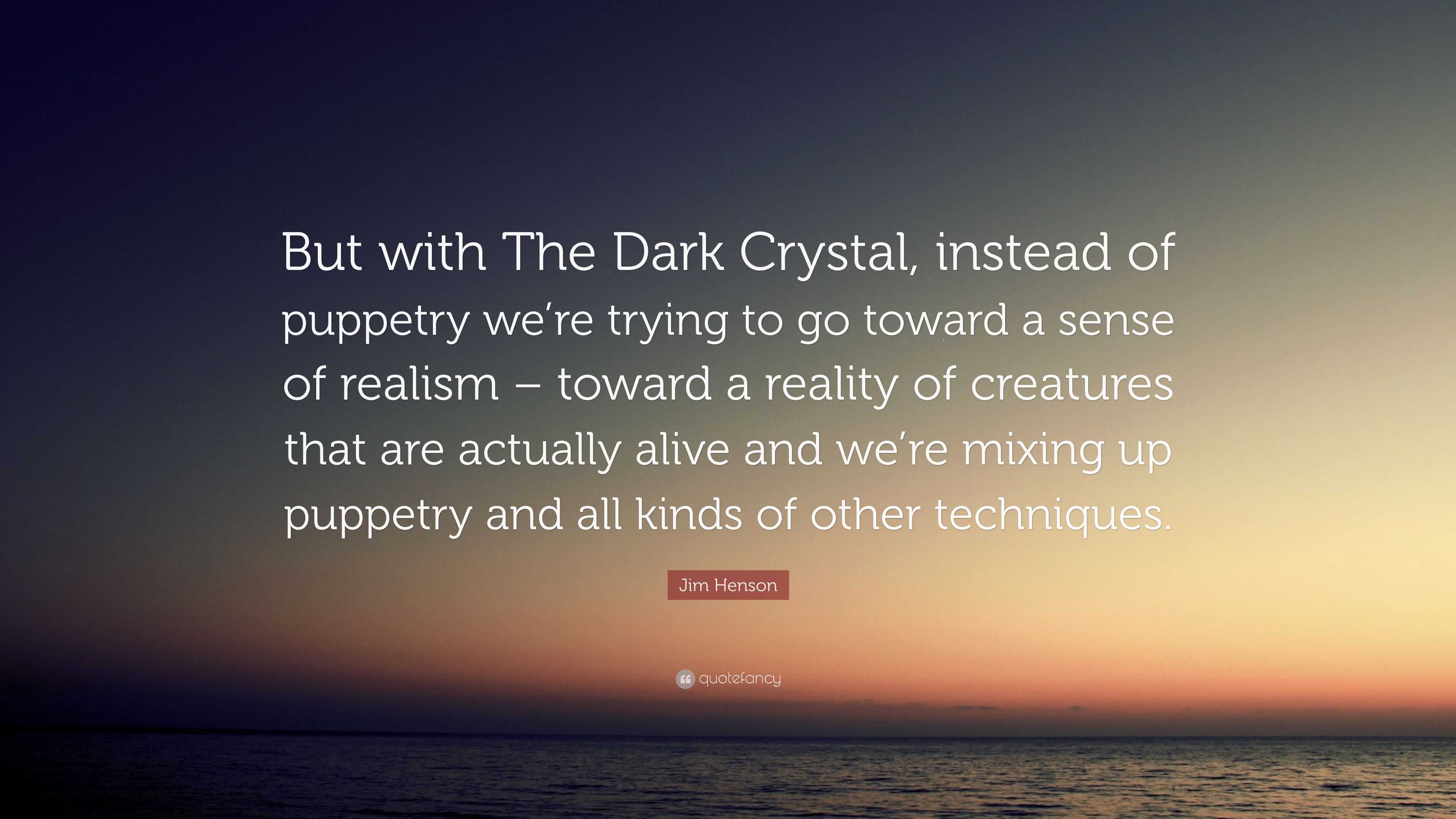Jim Henson Quote: “But with The Dark Crystal, instead of puppetry we’re ...