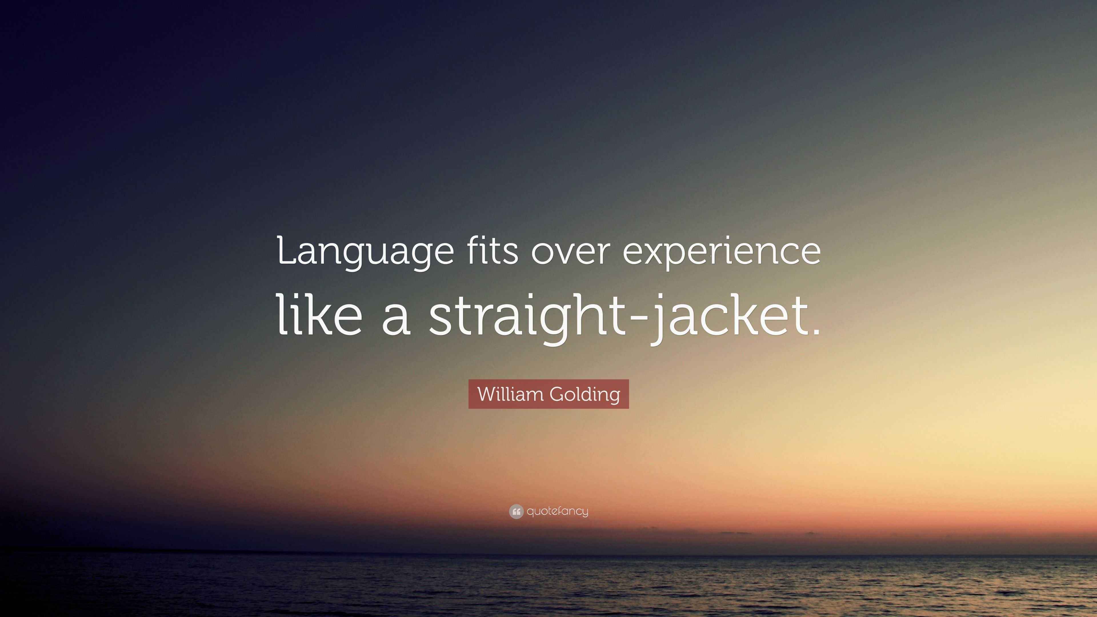 William Golding Quote “Language fits over experience like a straight