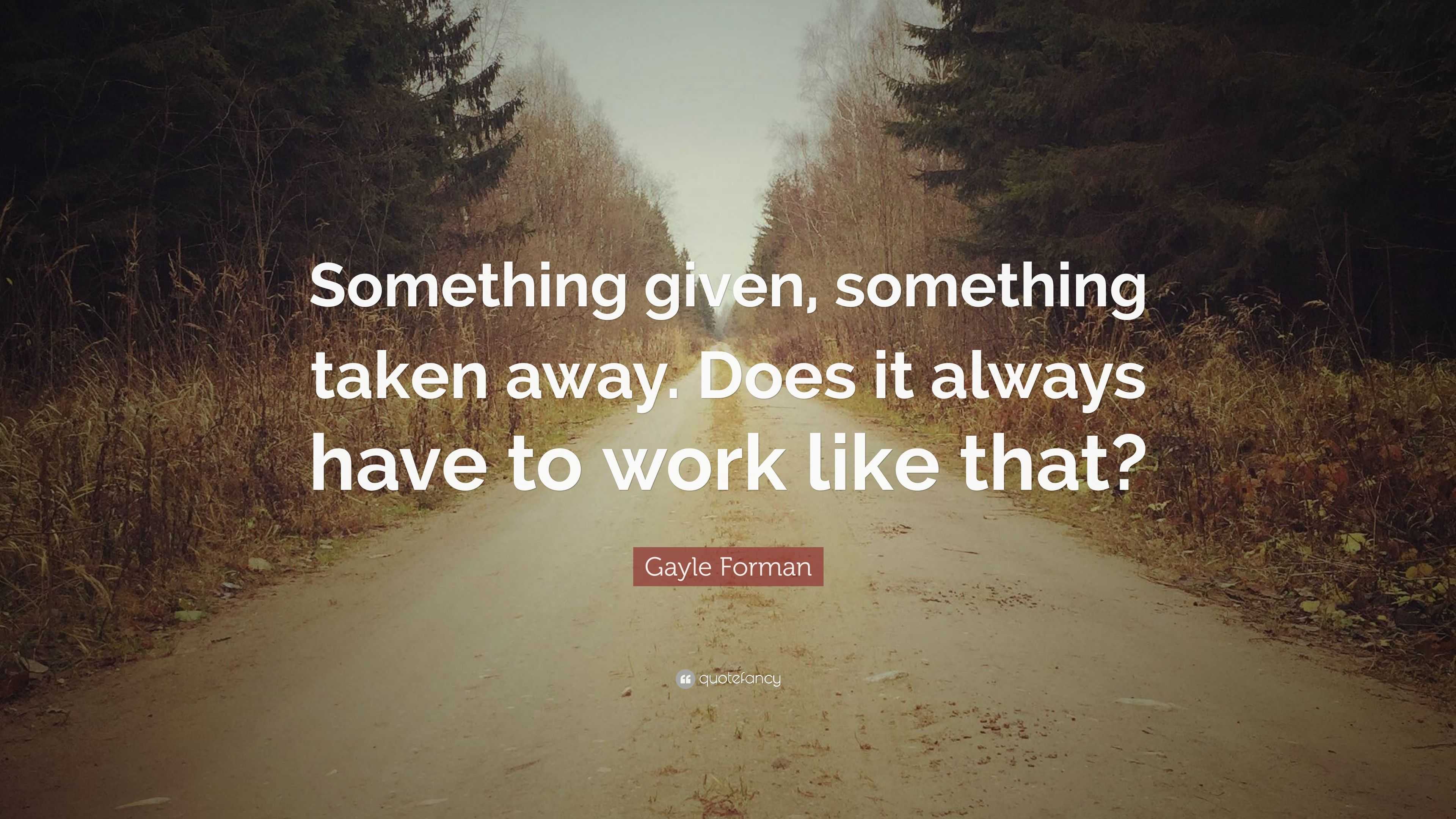 Gayle Forman Quote: “Something given, something taken away. Does it ...