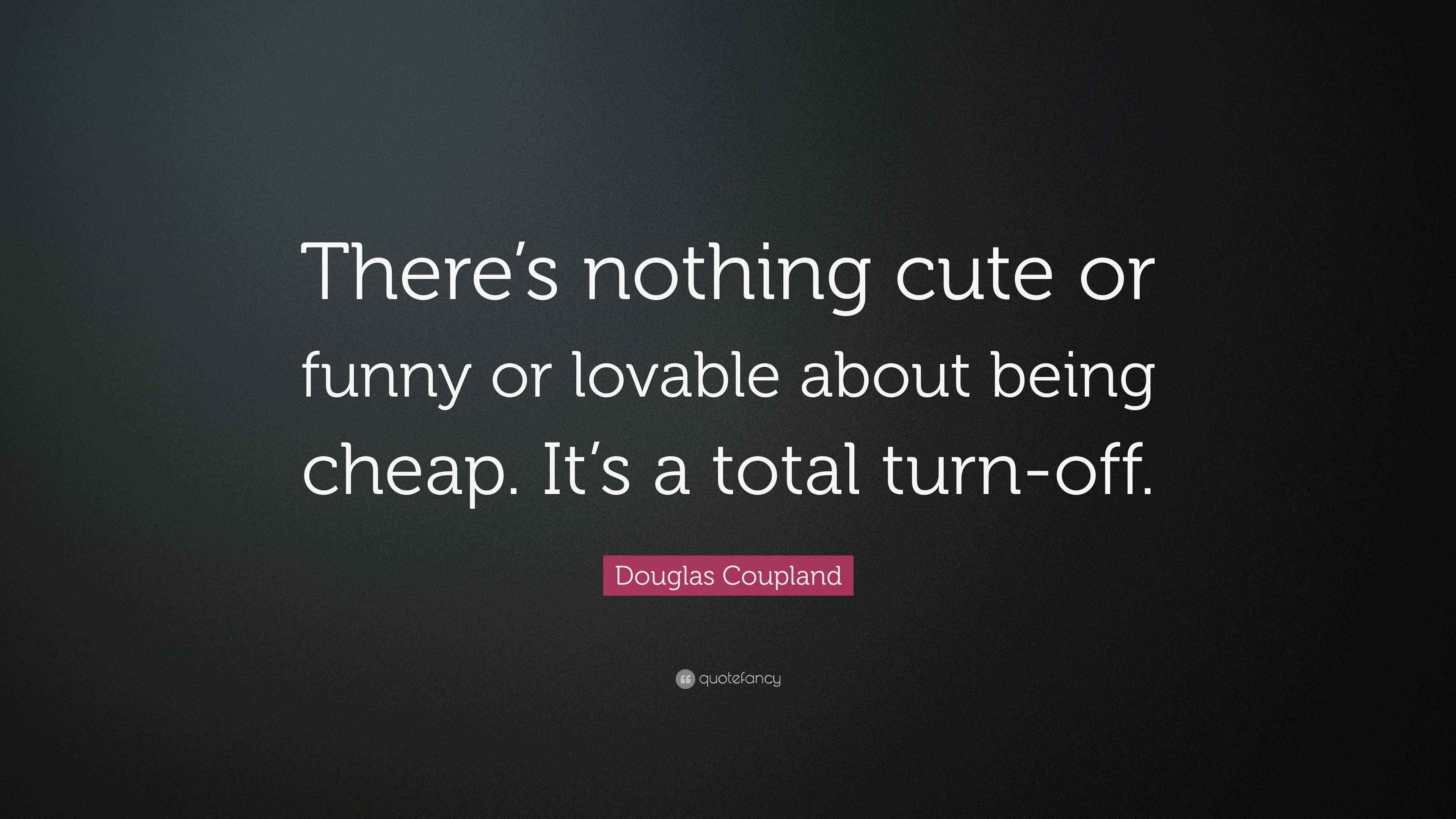 Douglas Coupland Quote “There’s nothing cute or funny or lovable about