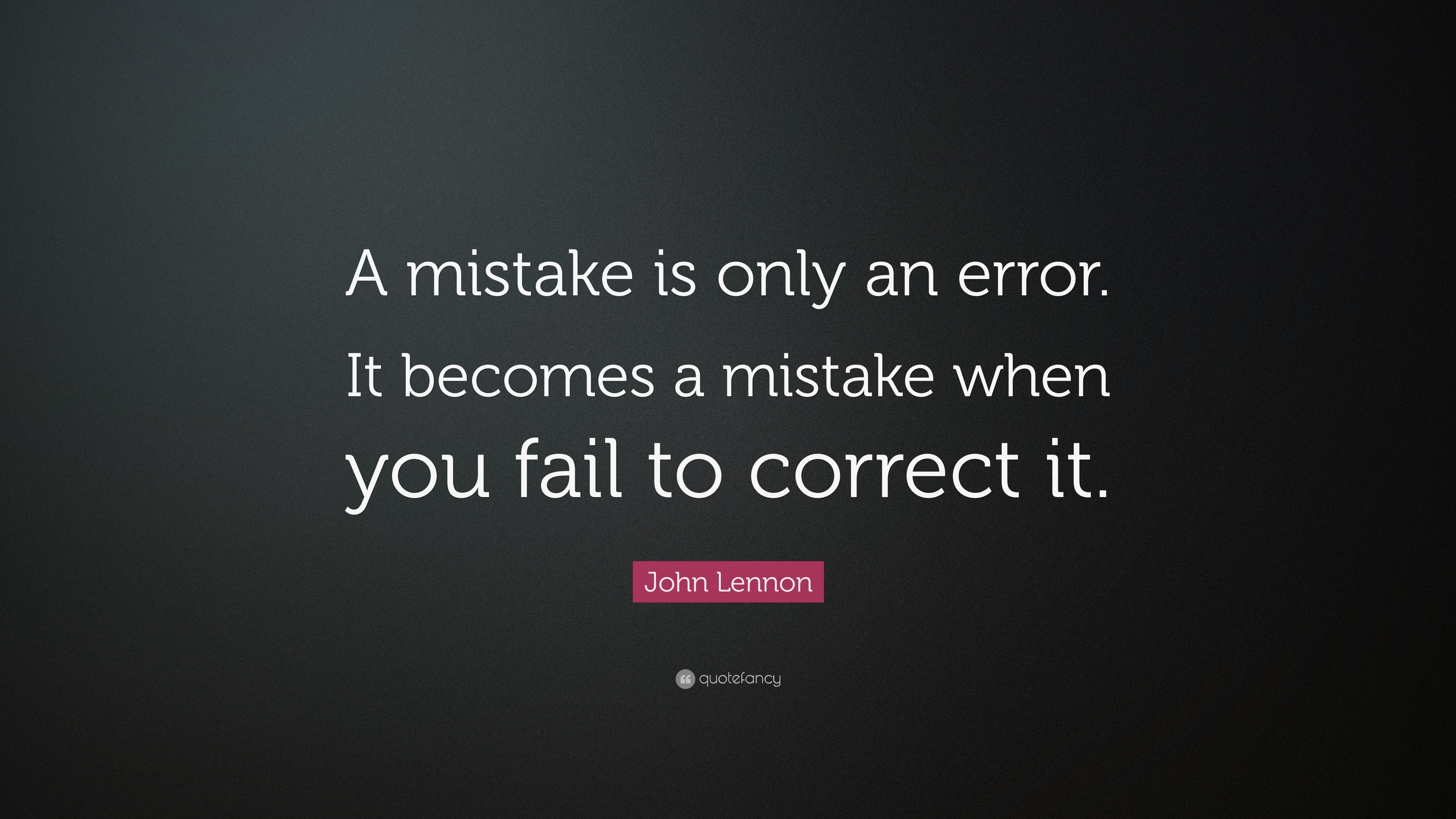 John Lennon Quote: “A mistake is only an error. It becomes a mistake ...