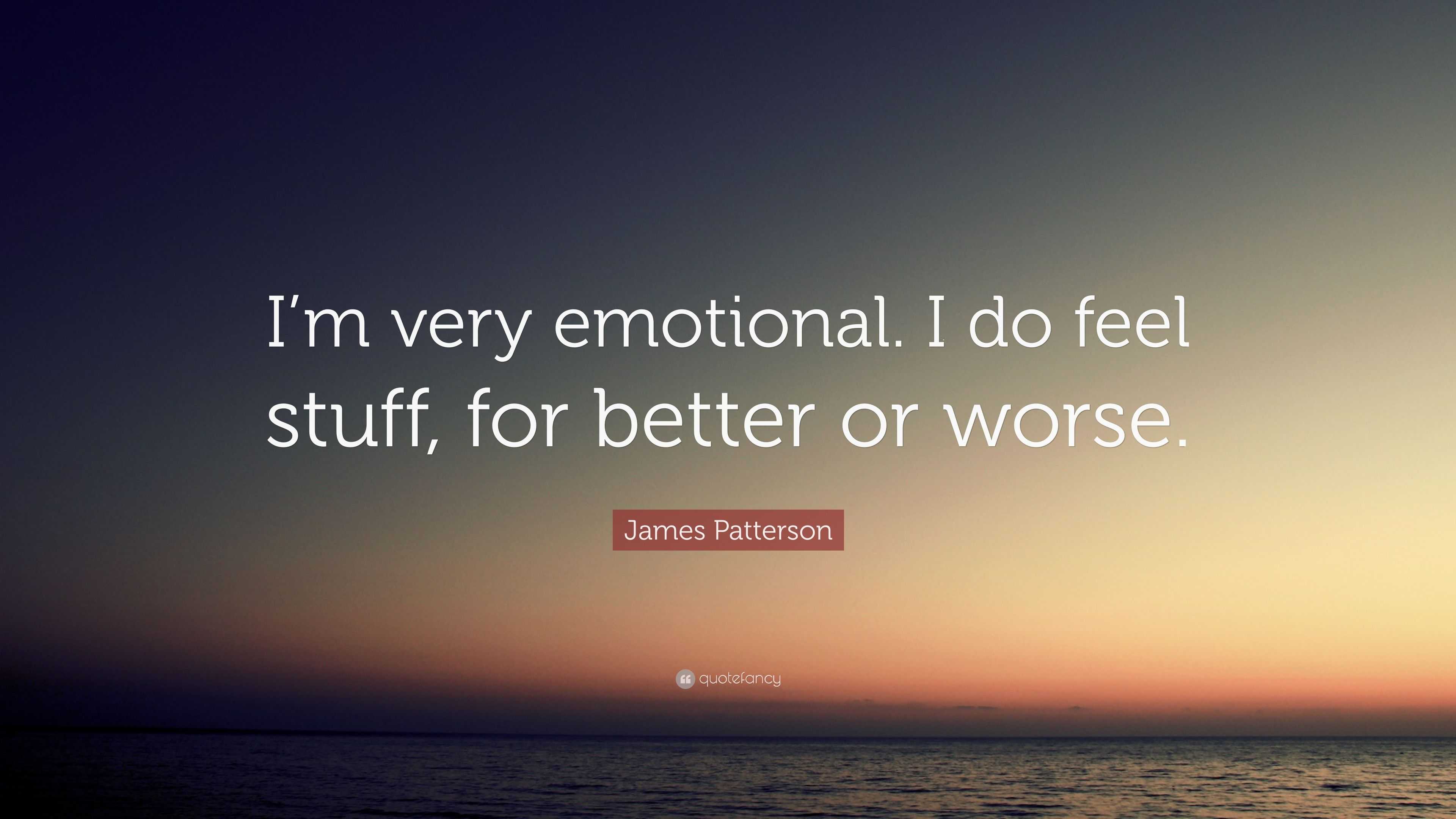 James Patterson Quote: “I’m very emotional. I do feel stuff, for better ...