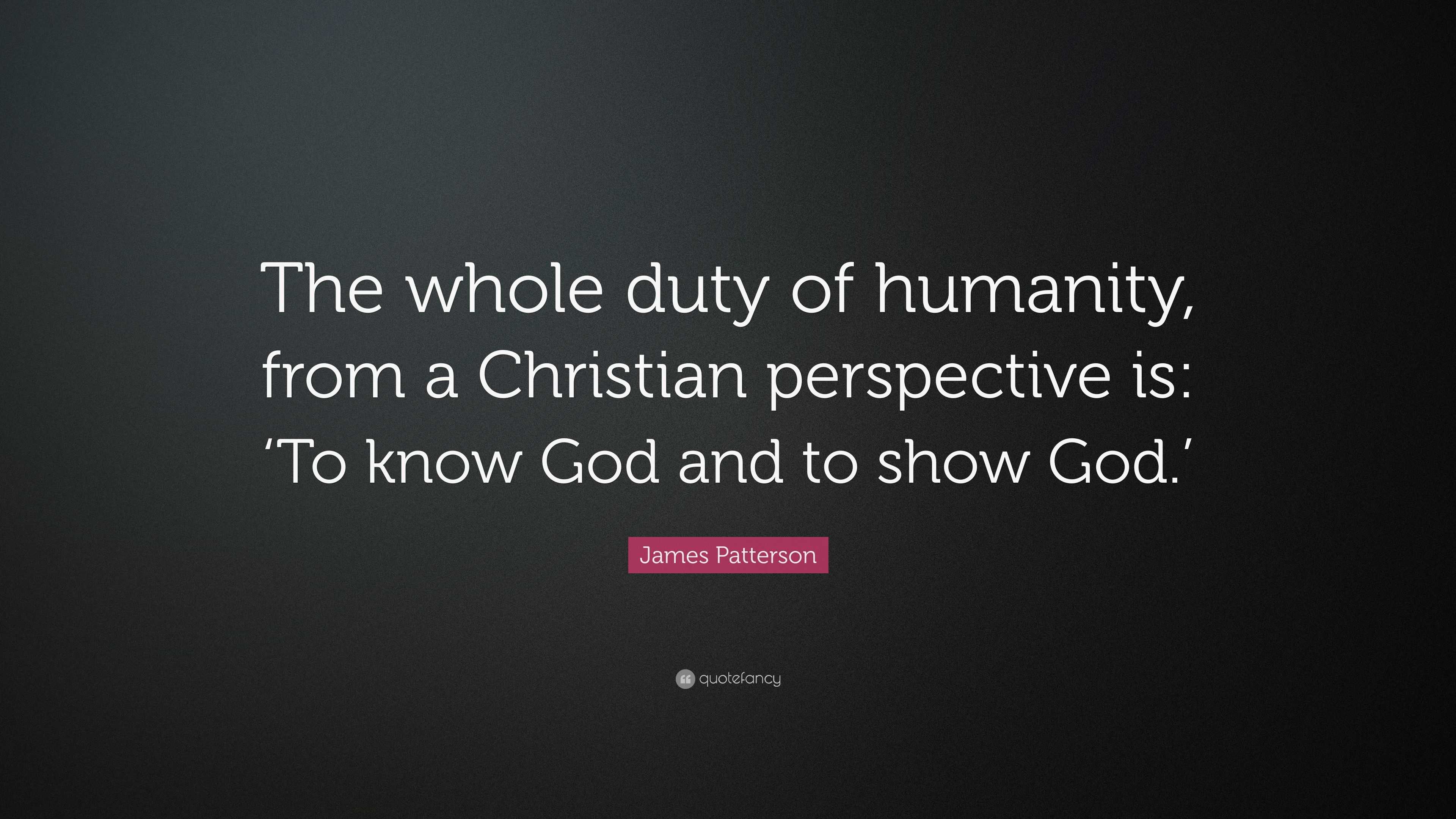 James Patterson Quote: “The whole duty of humanity, from a Christian ...