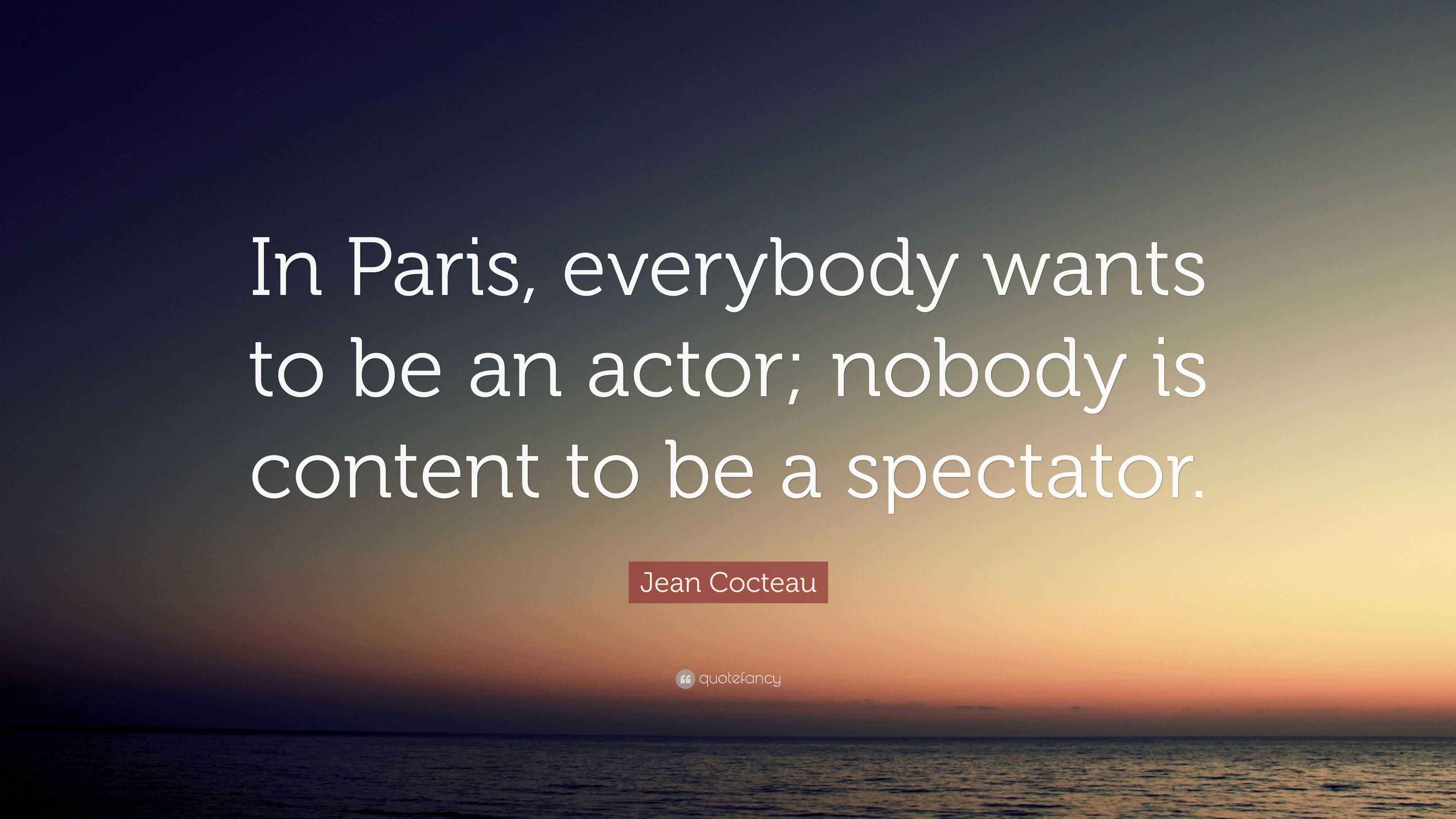 Jean Cocteau Quote “In Paris, everybody wants to be an actor; nobody