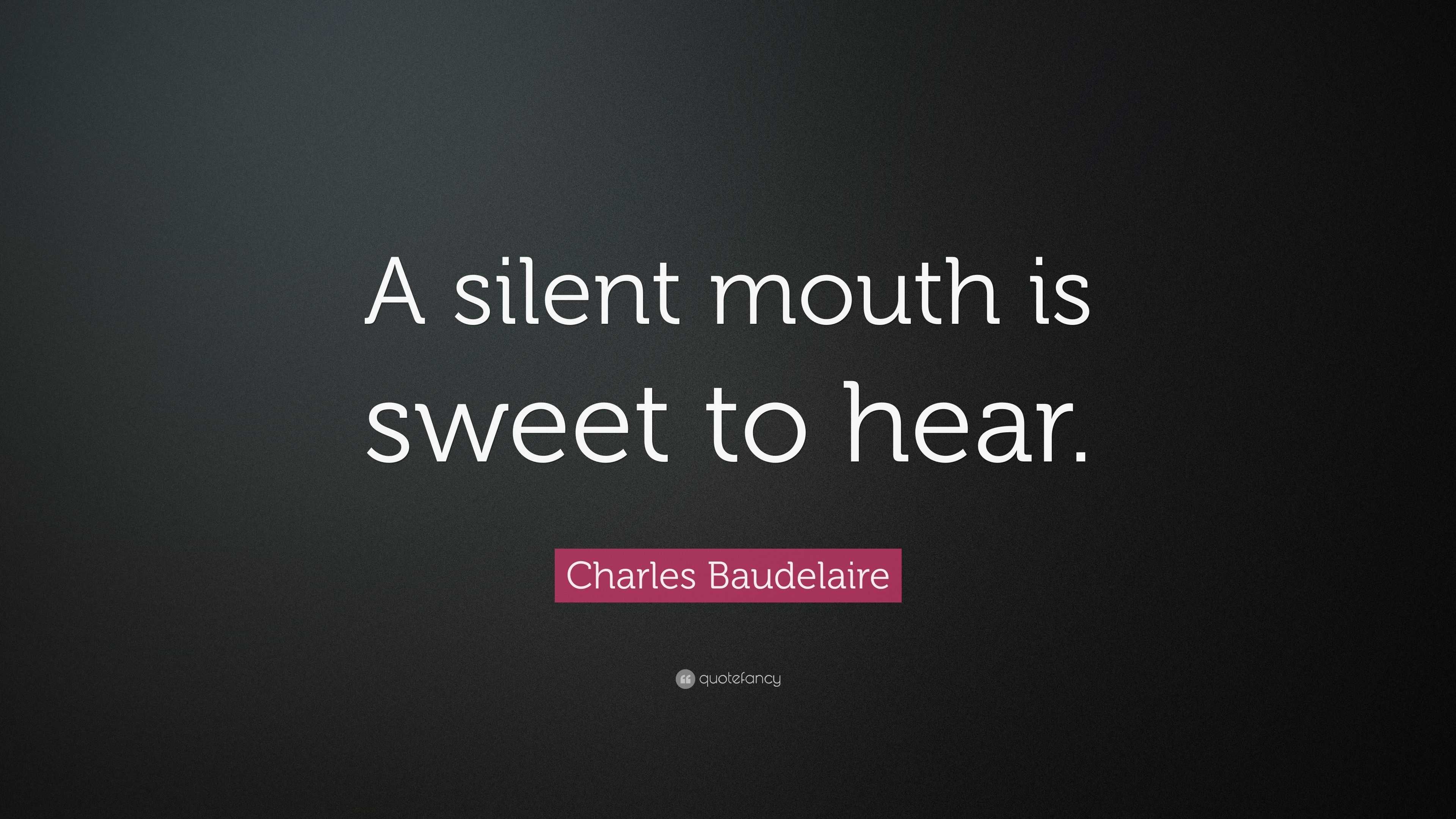 Charles Baudelaire Quote: “A silent mouth is sweet to hear.”