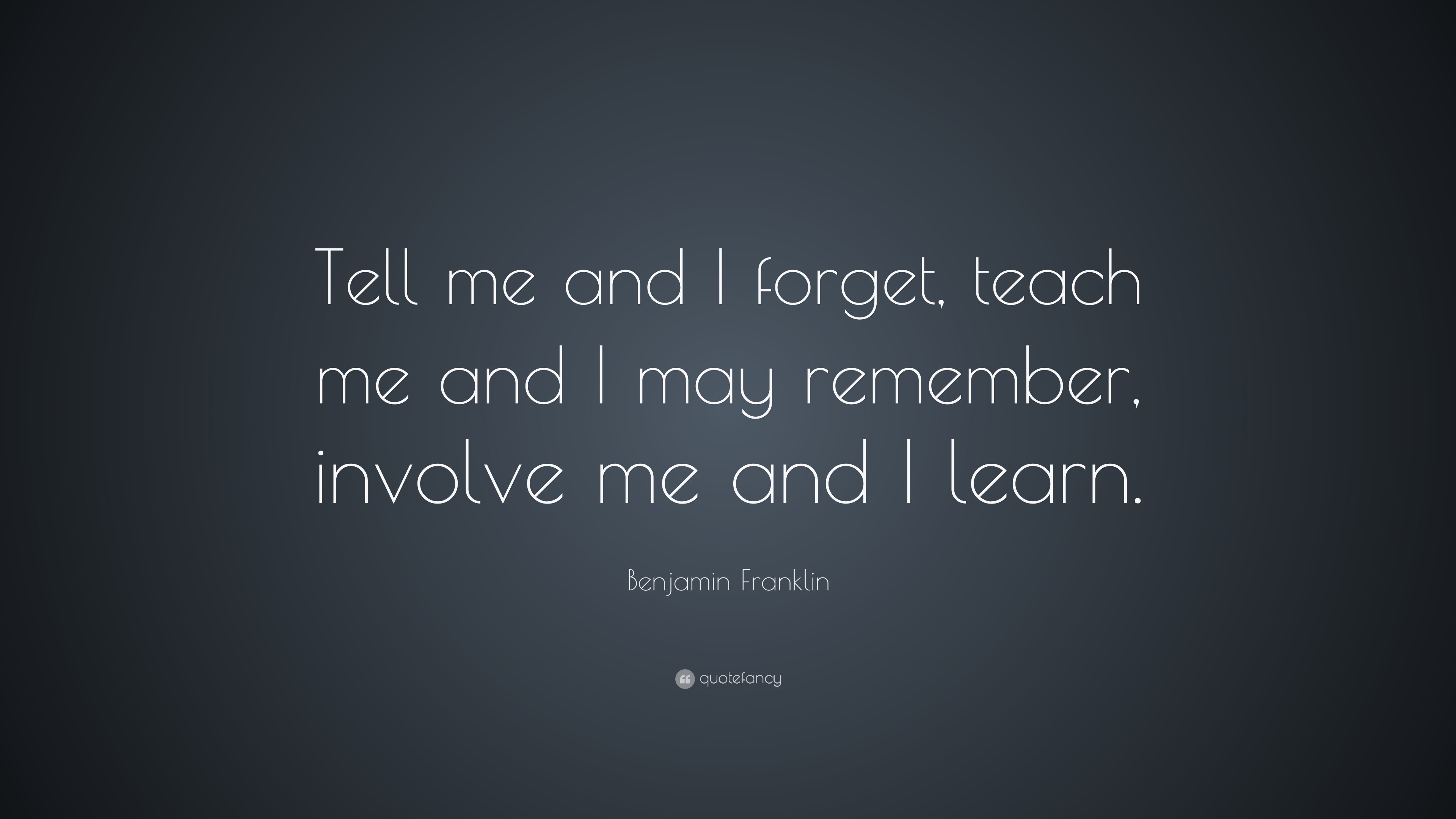 Benjamin Franklin Quote Tell Me And I Forget Teach Me And I May 