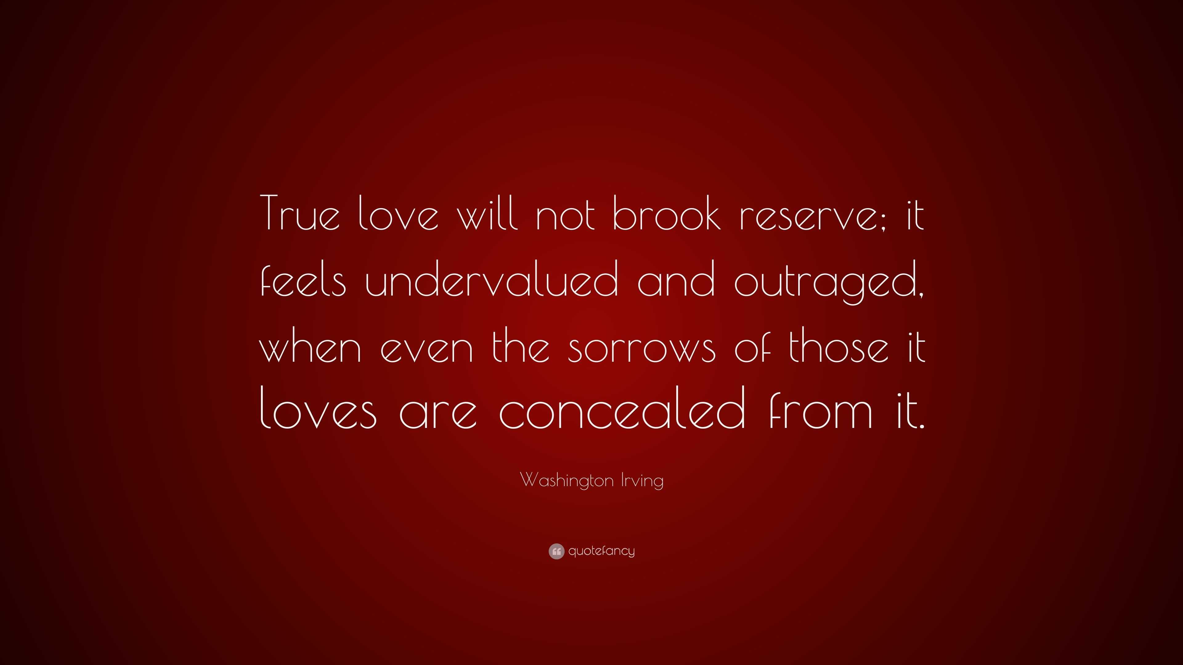 Washington Irving Quote: “True love will not brook reserve; it feels ...