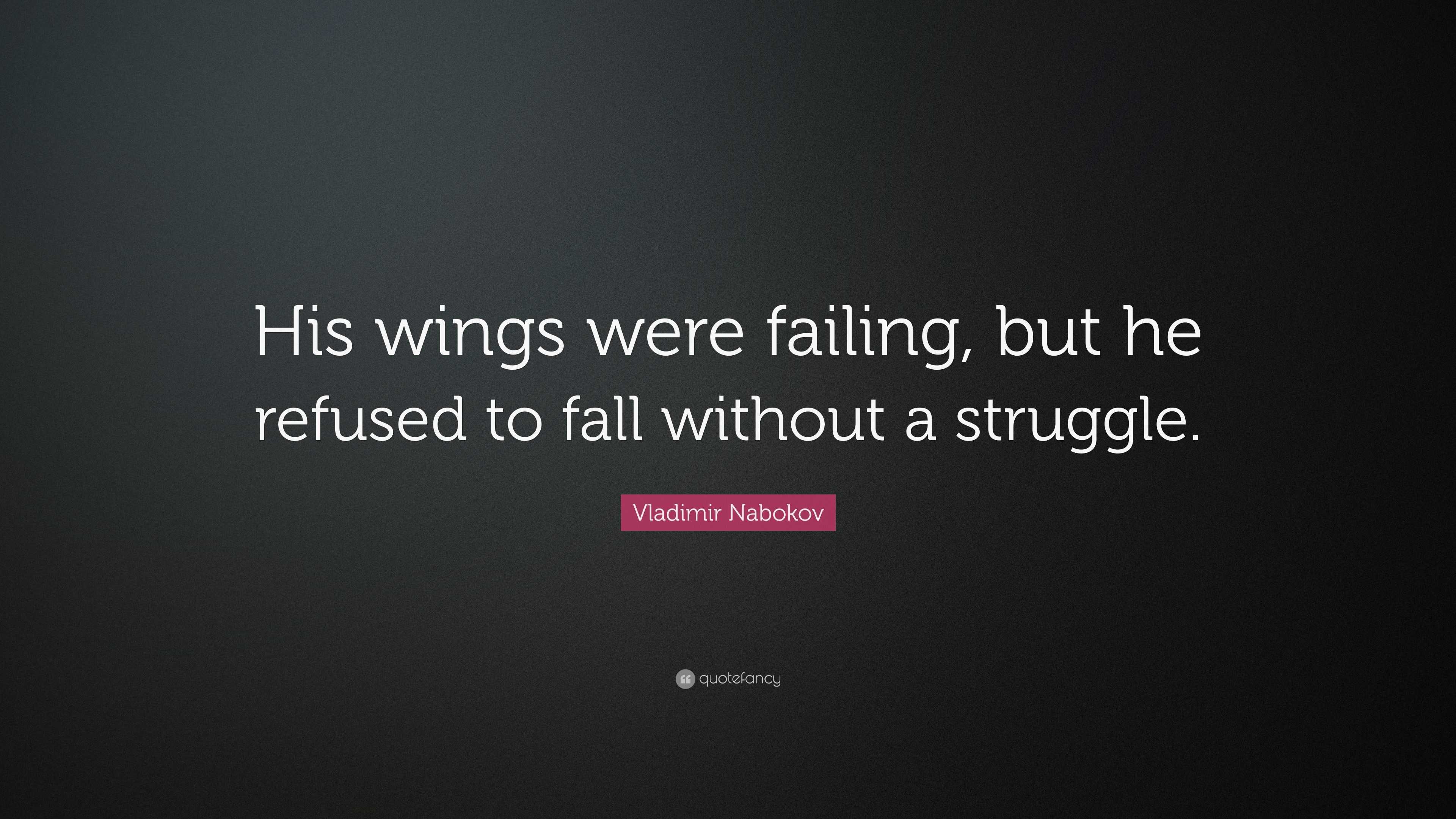 Vladimir Nabokov Quote: “His wings were failing, but he refused to fall ...