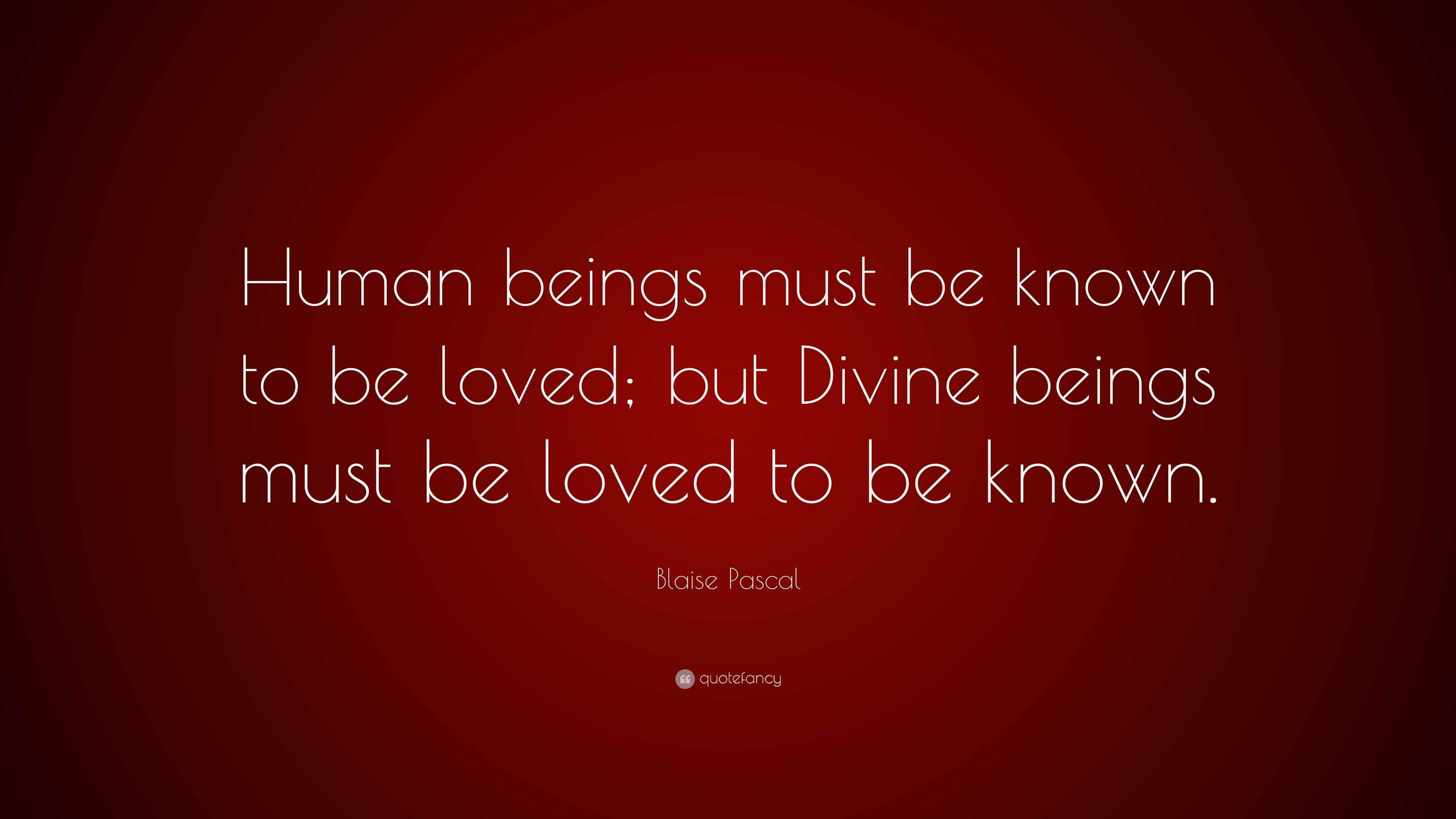 Blaise Pascal Quote: “Human beings must be known to be loved; but ...