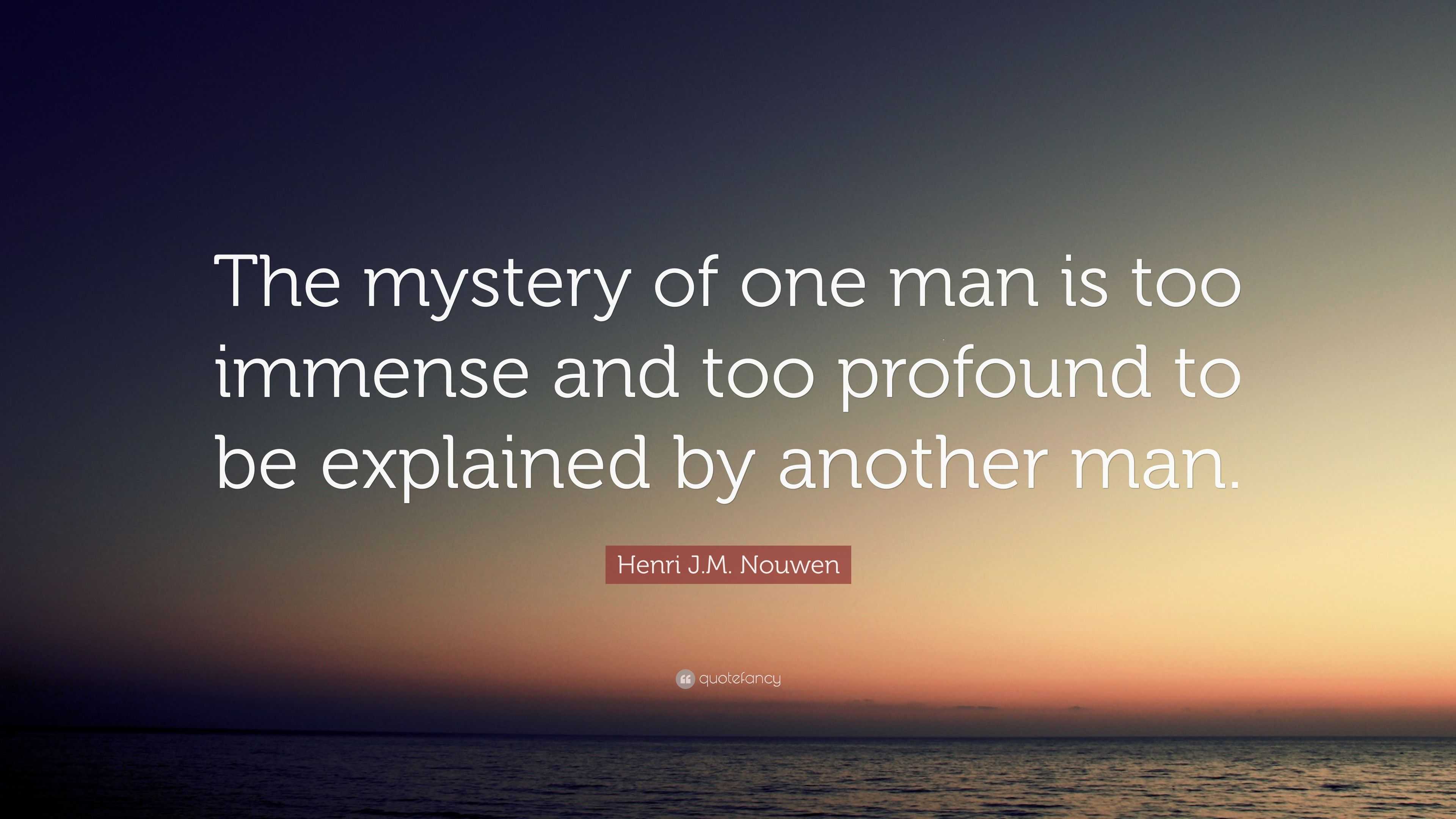 Henri J.M. Nouwen Quote: “The mystery of one man is too immense and too ...