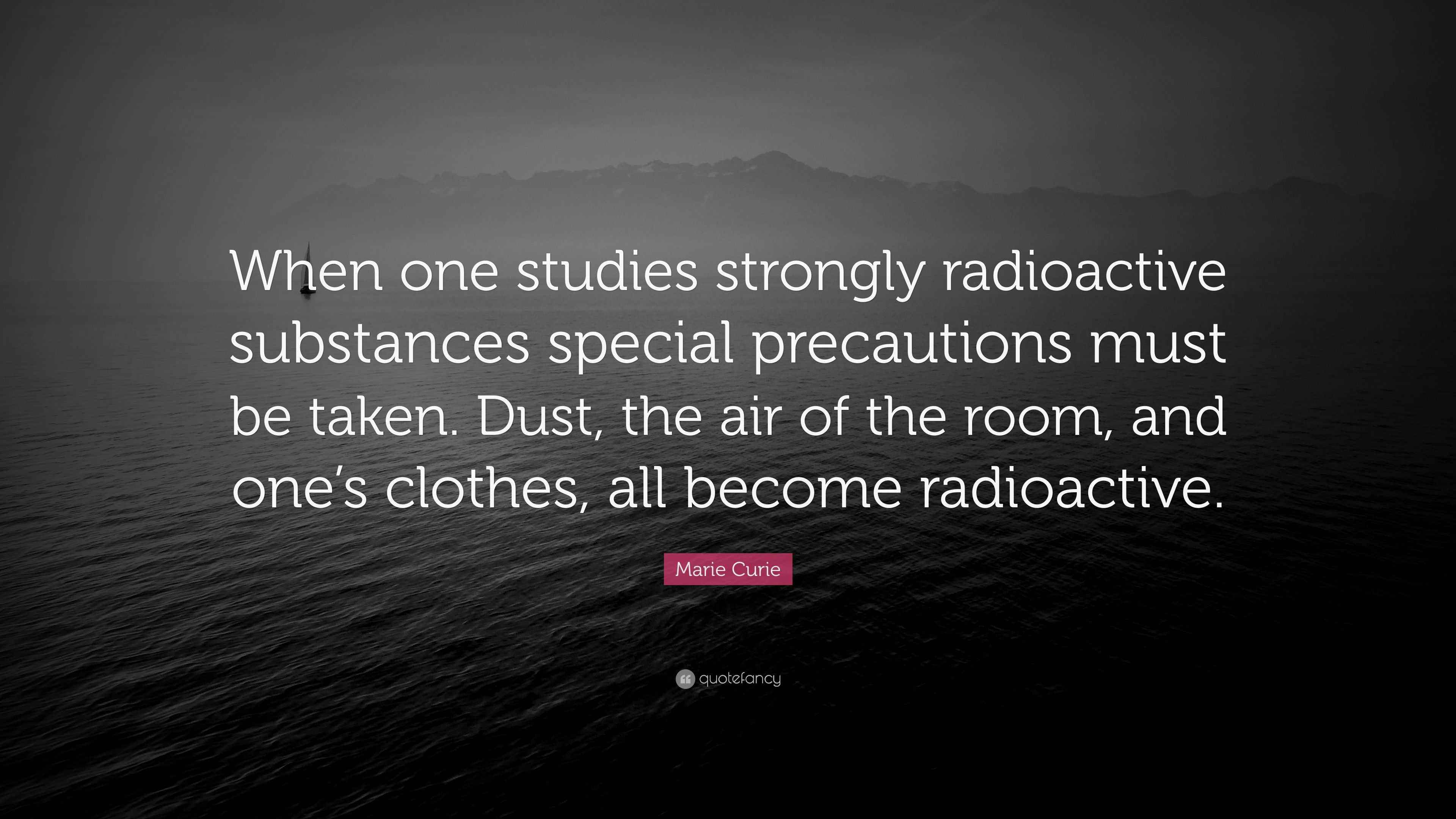 Marie Curie Quote “When one studies strongly radioactive substances