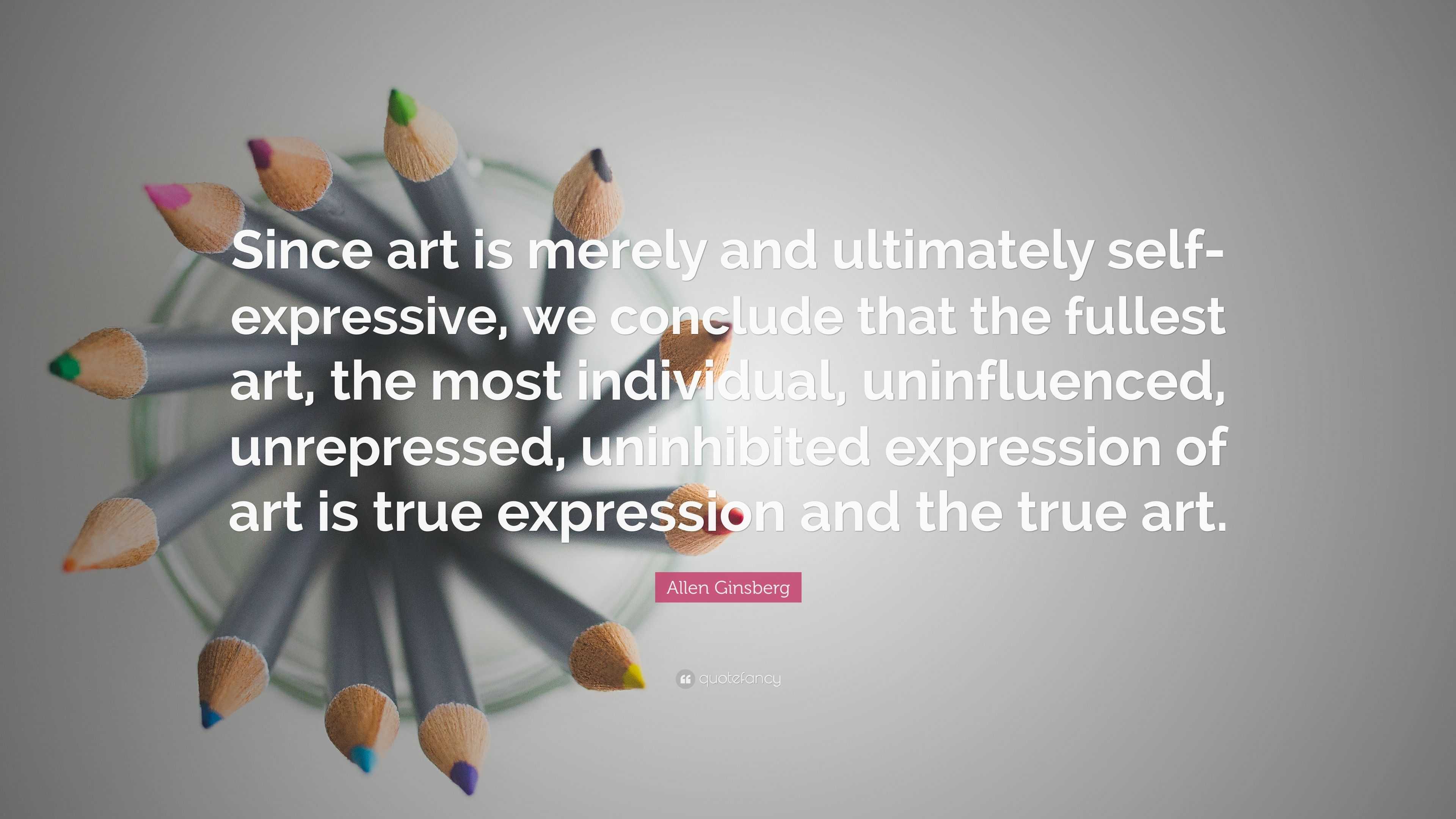 Allen Ginsberg Quote: “Since art is merely and ultimately self ...