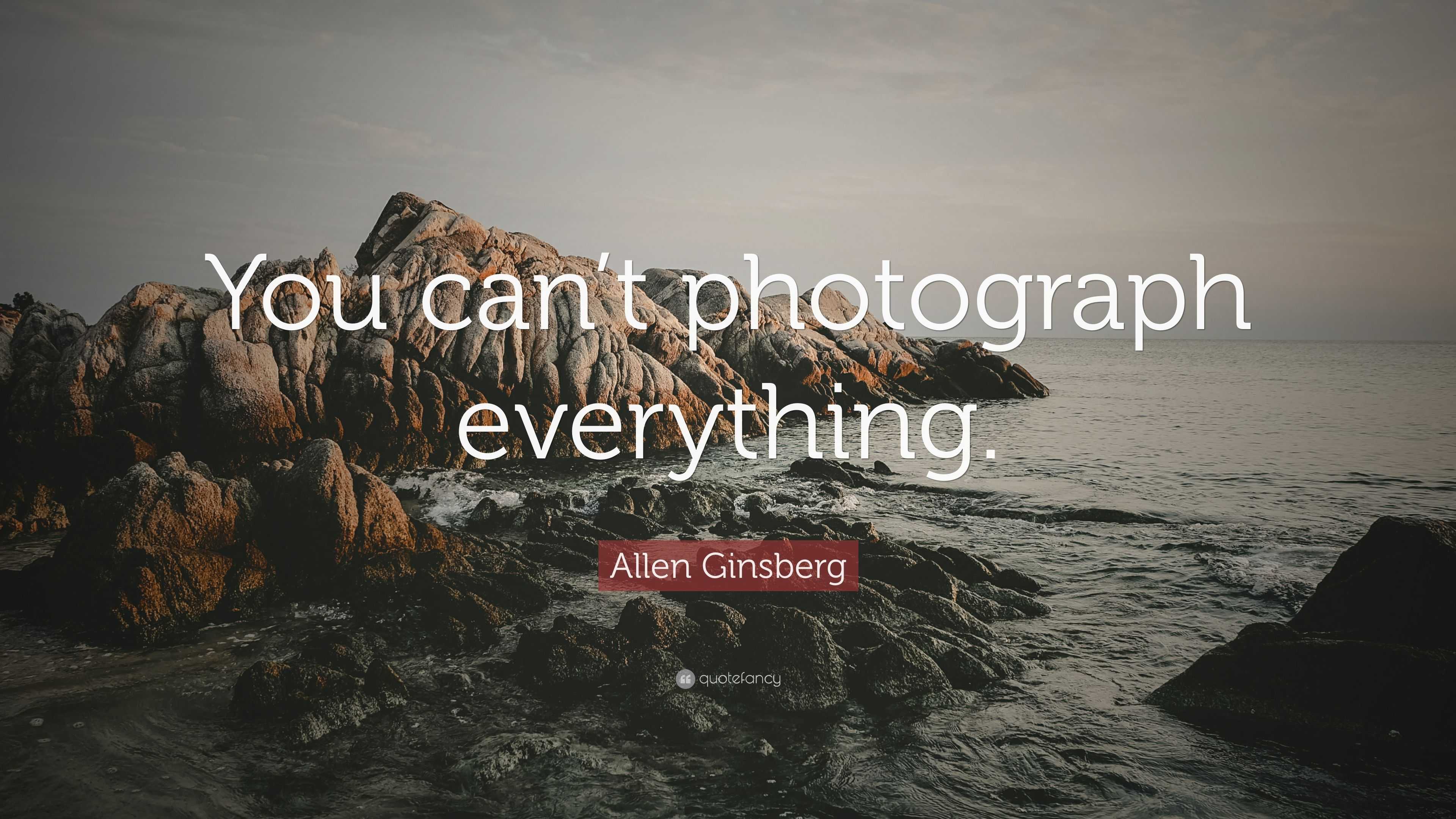 Allen Ginsberg Quote: “You can’t photograph everything.”