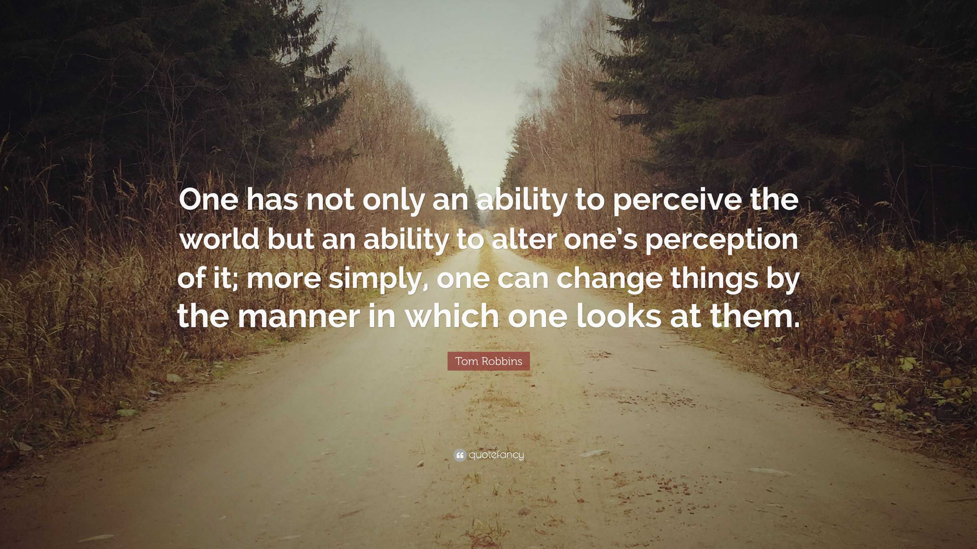 Tom Robbins Quote: “One has not only an ability to perceive the world ...