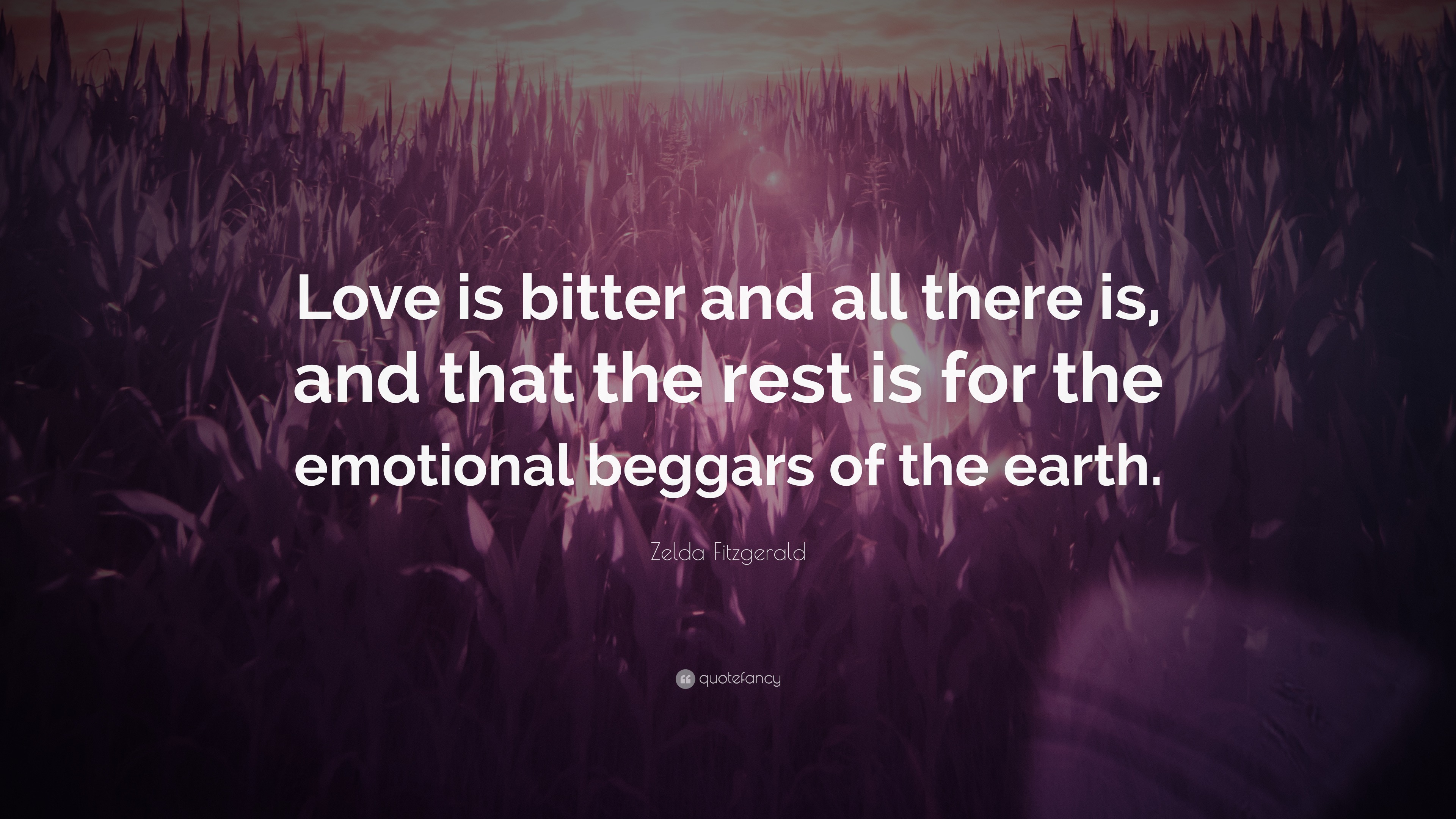 Zelda Fitzgerald Quote: “Love is bitter and all there is, and that the ...