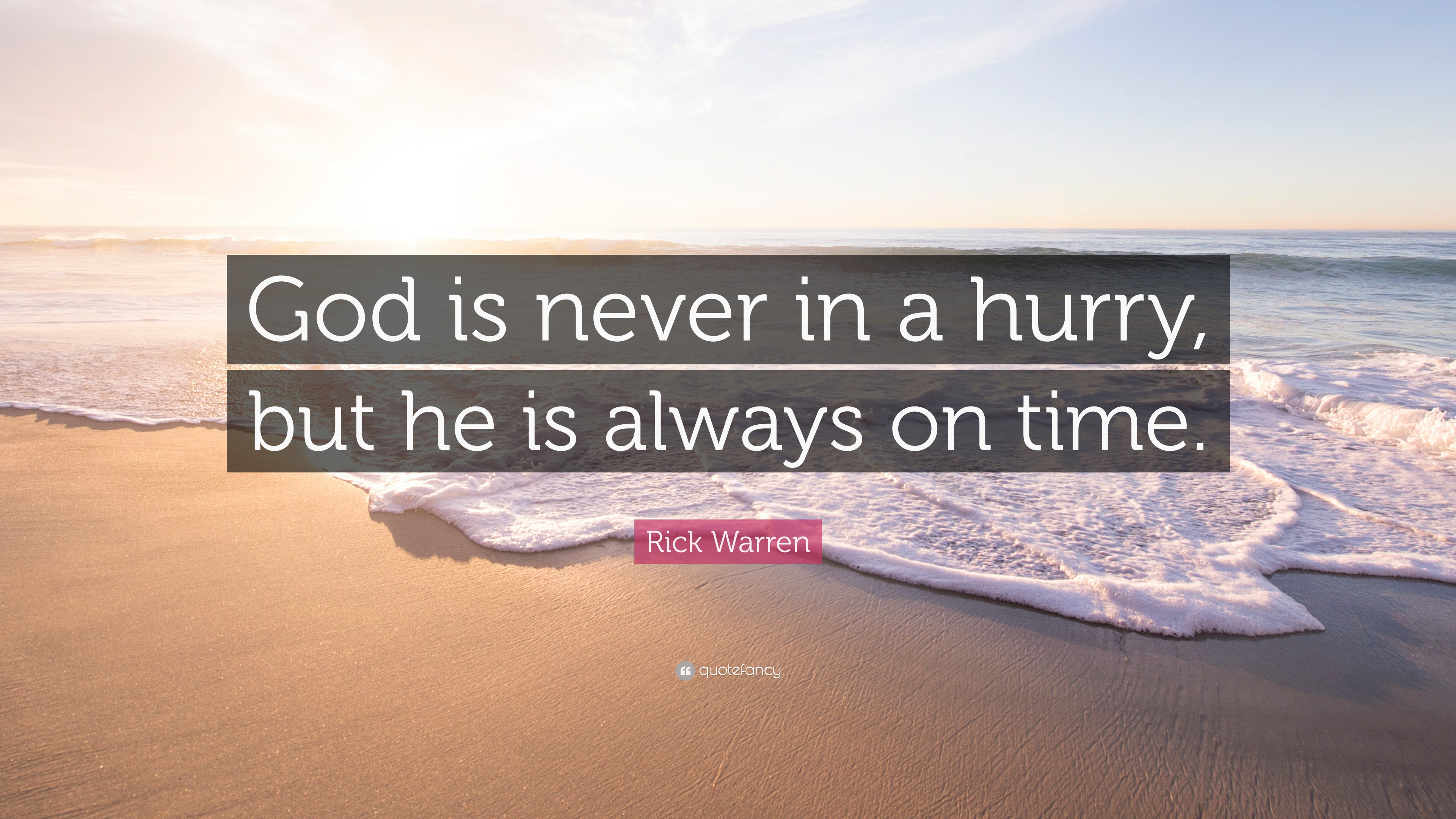 Rick Warren Quote: “God is never in a hurry, but he is always on time.”