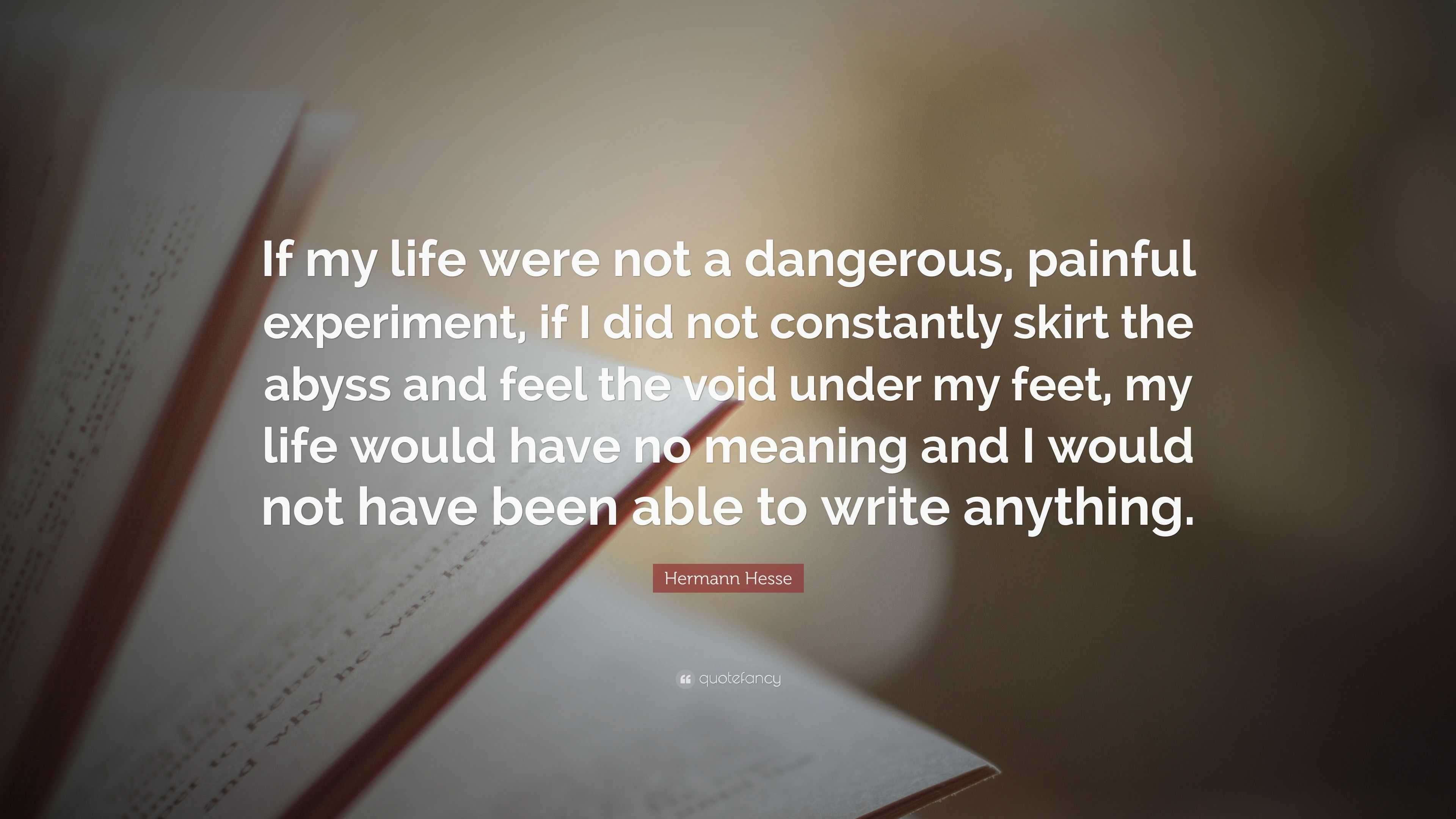 Hermann Hesse Quote “If my life were not a dangerous painful experiment