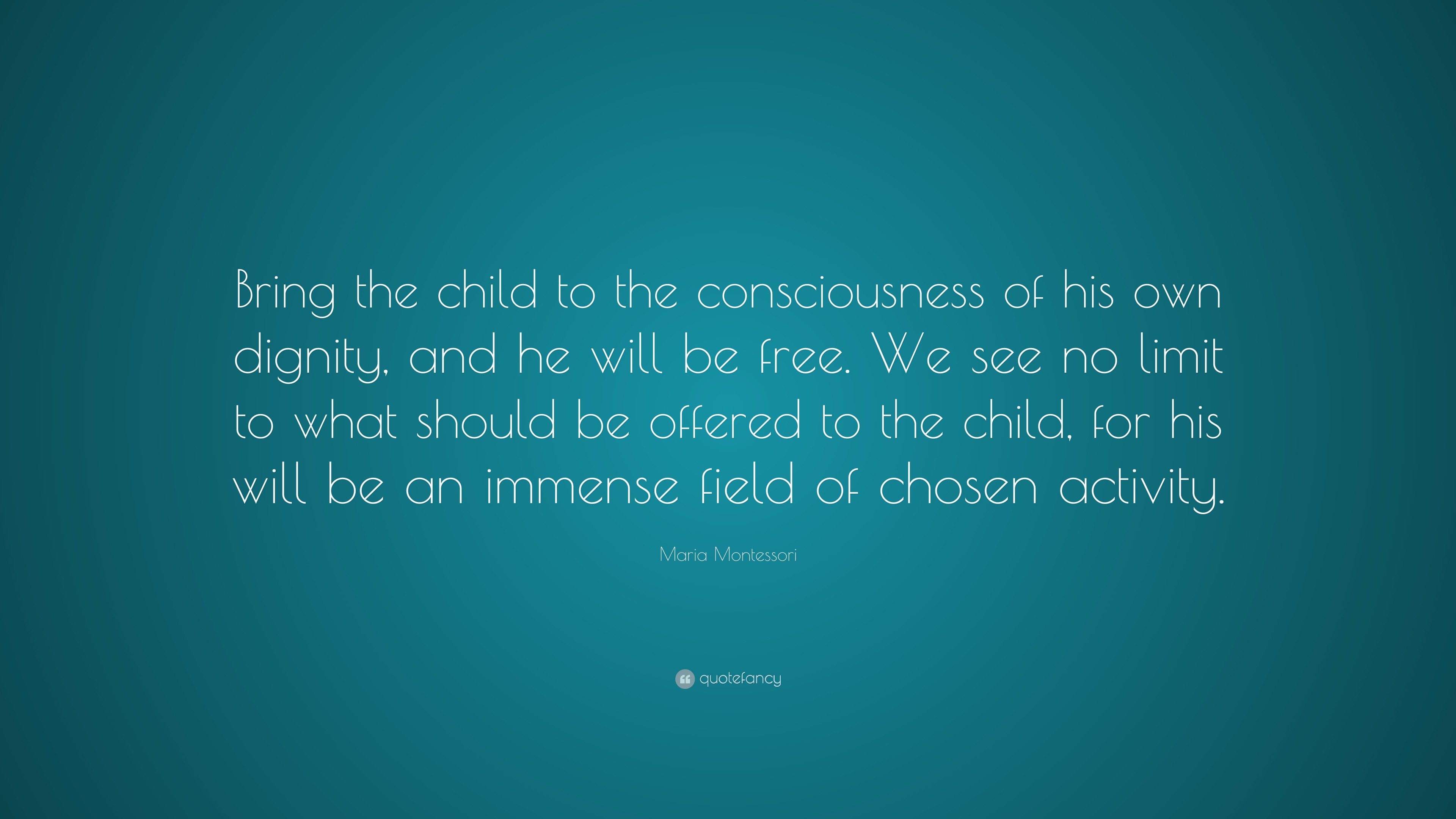 Maria Montessori Quote: “Bring the child to the consciousness of his ...